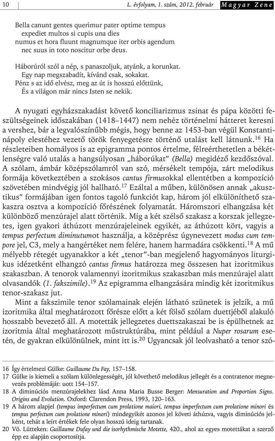 Háborúról szól a nép, s panaszoljuk, atyánk, a korunkat. Egy nap megszabadít, kívánd csak, sokakat. Pénz s az idô elvész, meg az út is hosszú elôttünk, És a világon már nincs Isten se nekik.