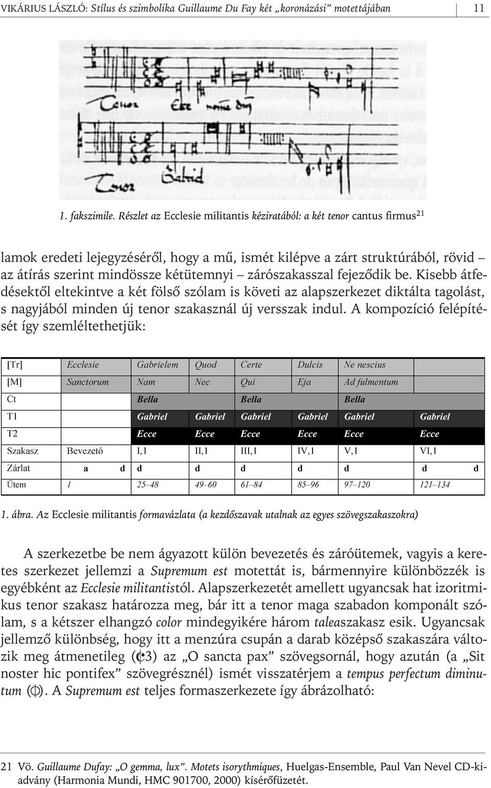 zárószakasszal fejezôdik be. Kisebb átfedésektôl eltekintve a két fölsô szólam is követi az alapszerkezet diktálta tagolást, s nagyjából minden új tenor szakasznál új versszak indul.