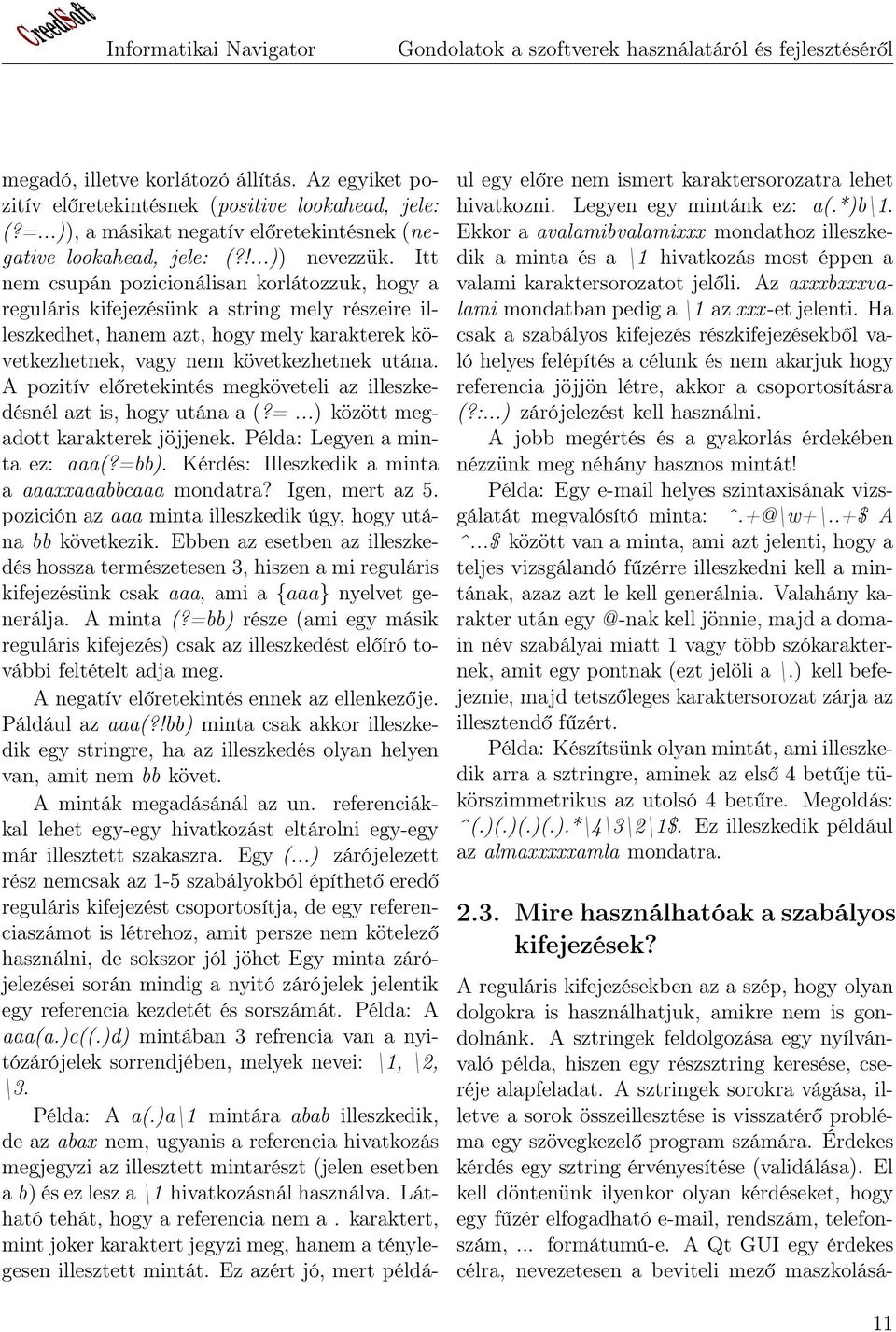 A pozitív előretekintés megköveteli az illeszkedésnél azt is, hogy utána a (?=...) között megadott karakterek jöjjenek. Példa: Legyen a minta ez: aaa(?=bb).