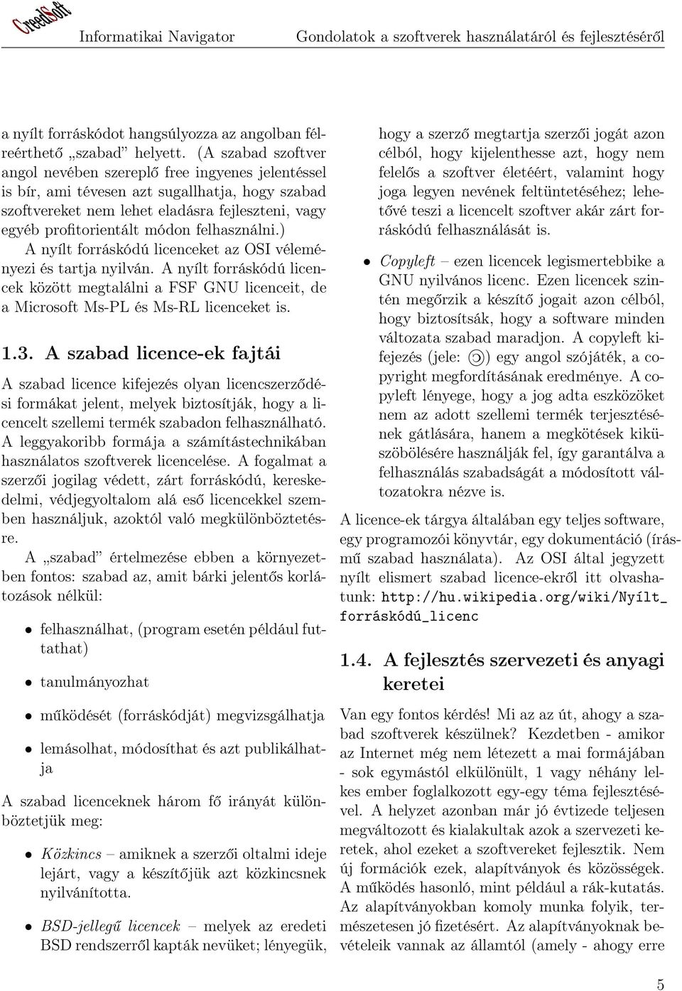 felhasználni.) A nyílt forráskódú licenceket az OSI véleményezi és tartja nyilván. A nyílt forráskódú licencek között megtalálni a FSF GNU licenceit, de a Microsoft Ms-PL és Ms-RL licenceket is. 1.3.