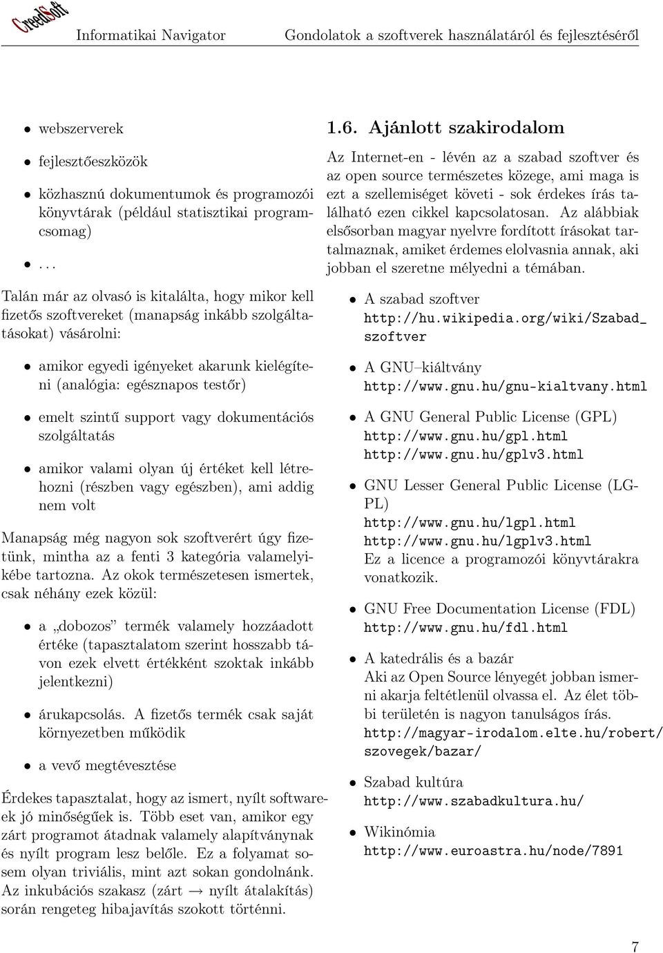 Ajánlott szakirodalom Az Internet-en - lévén az a szabad szoftver és az open source természetes közege, ami maga is ezt a szellemiséget követi - sok érdekes írás található ezen cikkel kapcsolatosan.