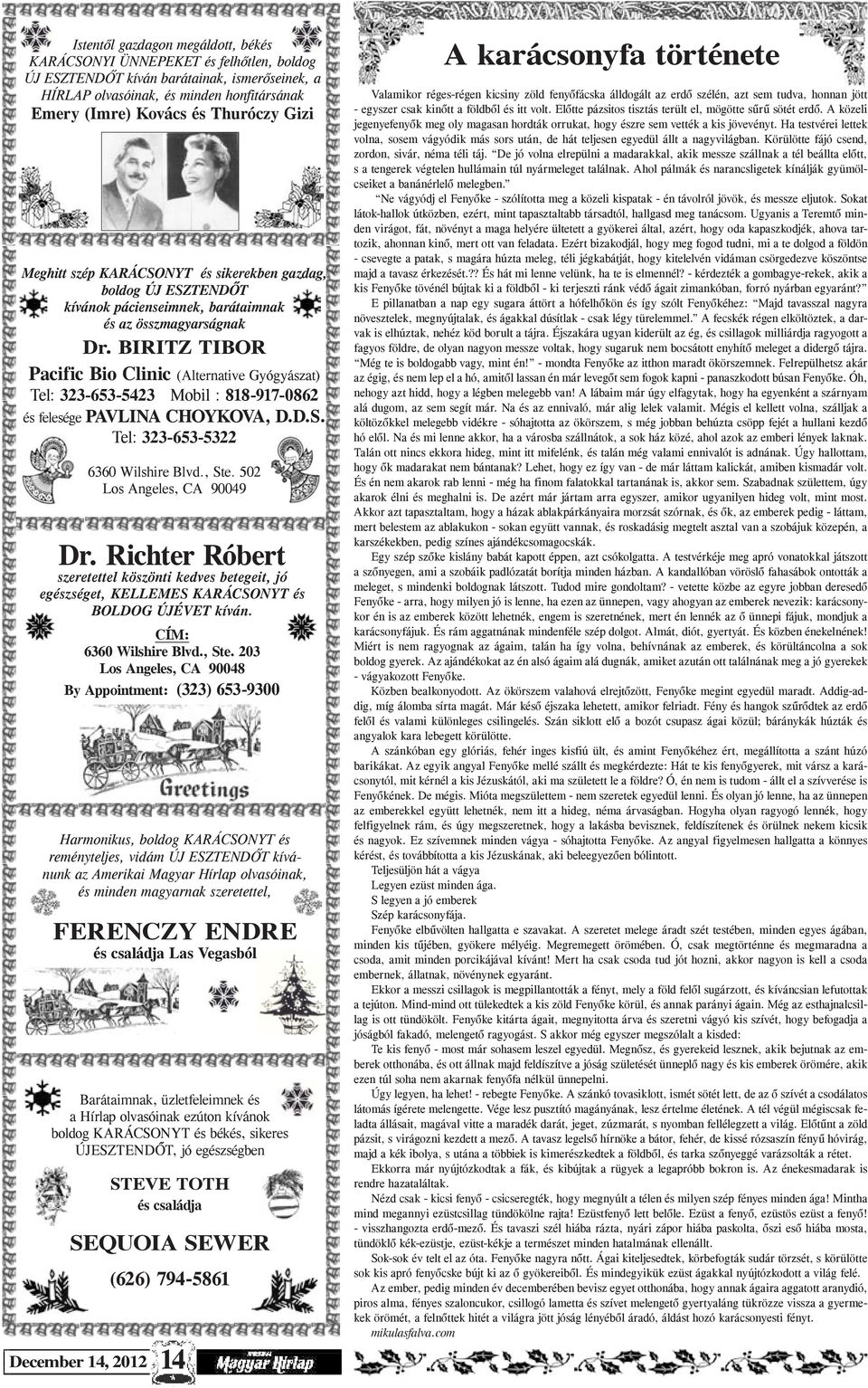 BIRITZ TIBOR Pacific Bio Clinic (Alternative Gyógyászat) Tel: 323-653-5423 Mobil : 818-917-0862 és felesége PAVLINA CHOYKOVA, D.D.S. Tel: 323-653-5322 6360 Wilshire Blvd., Ste.
