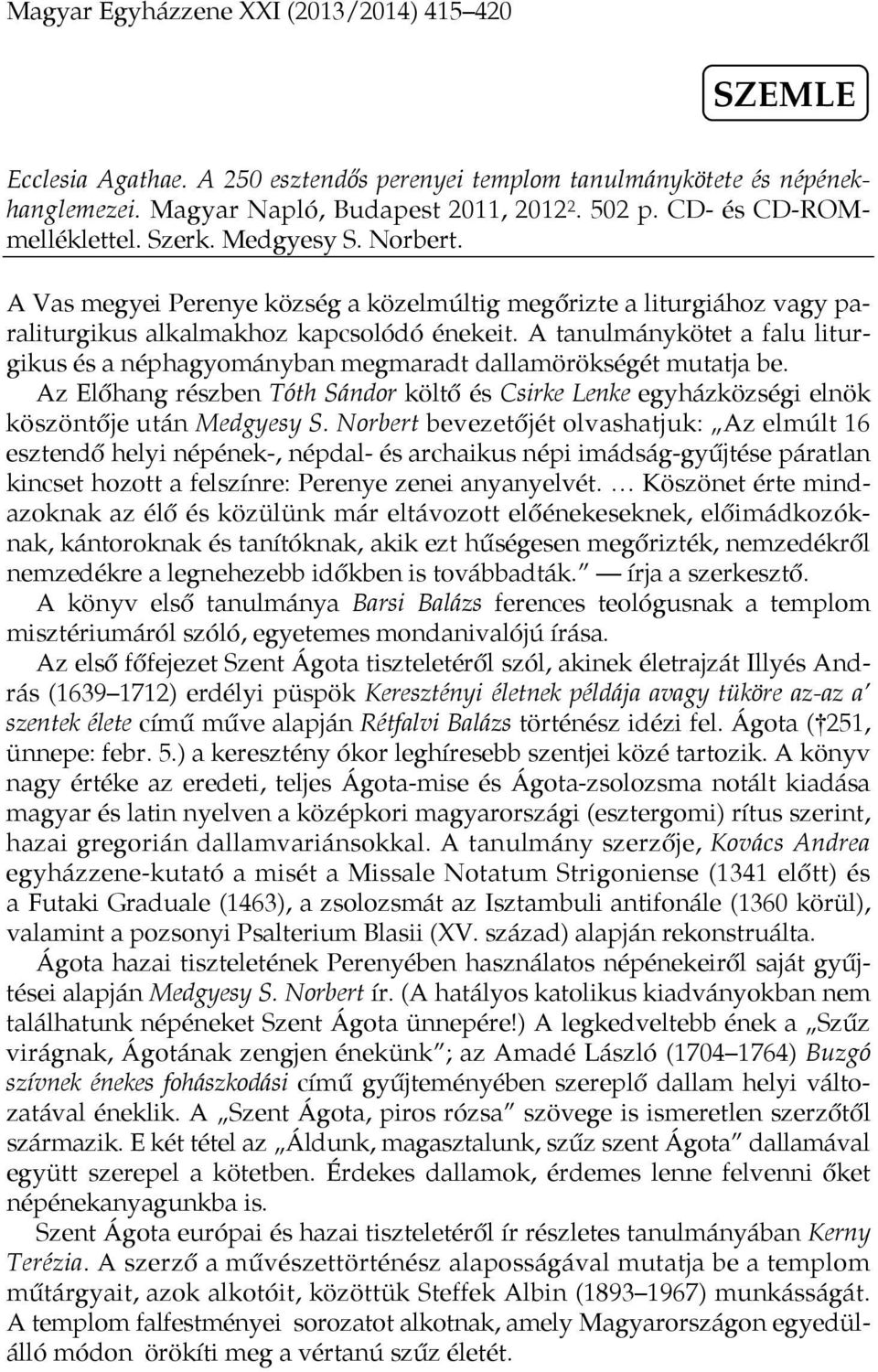 A tanulmánykötet a falu liturgikus és a néphagyományban megmaradt dallamörökségét mutatja be. Az Előhang részben Tóth Sándor költő és Csirke Lenke egyházközségi elnök köszöntője után Medgyesy S.