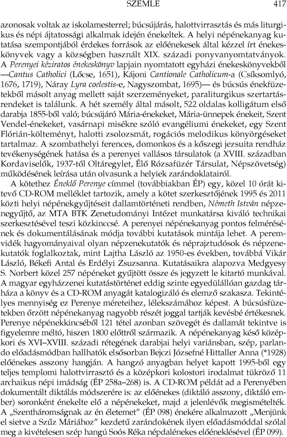 A Perenyei kéziratos énekeskönyv lapjain nyomtatott egyházi énekeskönyvekből Cantus Catholici (Lőcse, 1651), Kájoni Cantionale Catholicum-a (Csíksomlyó, 1676, 1719), Náray Lyra coelestis-e,