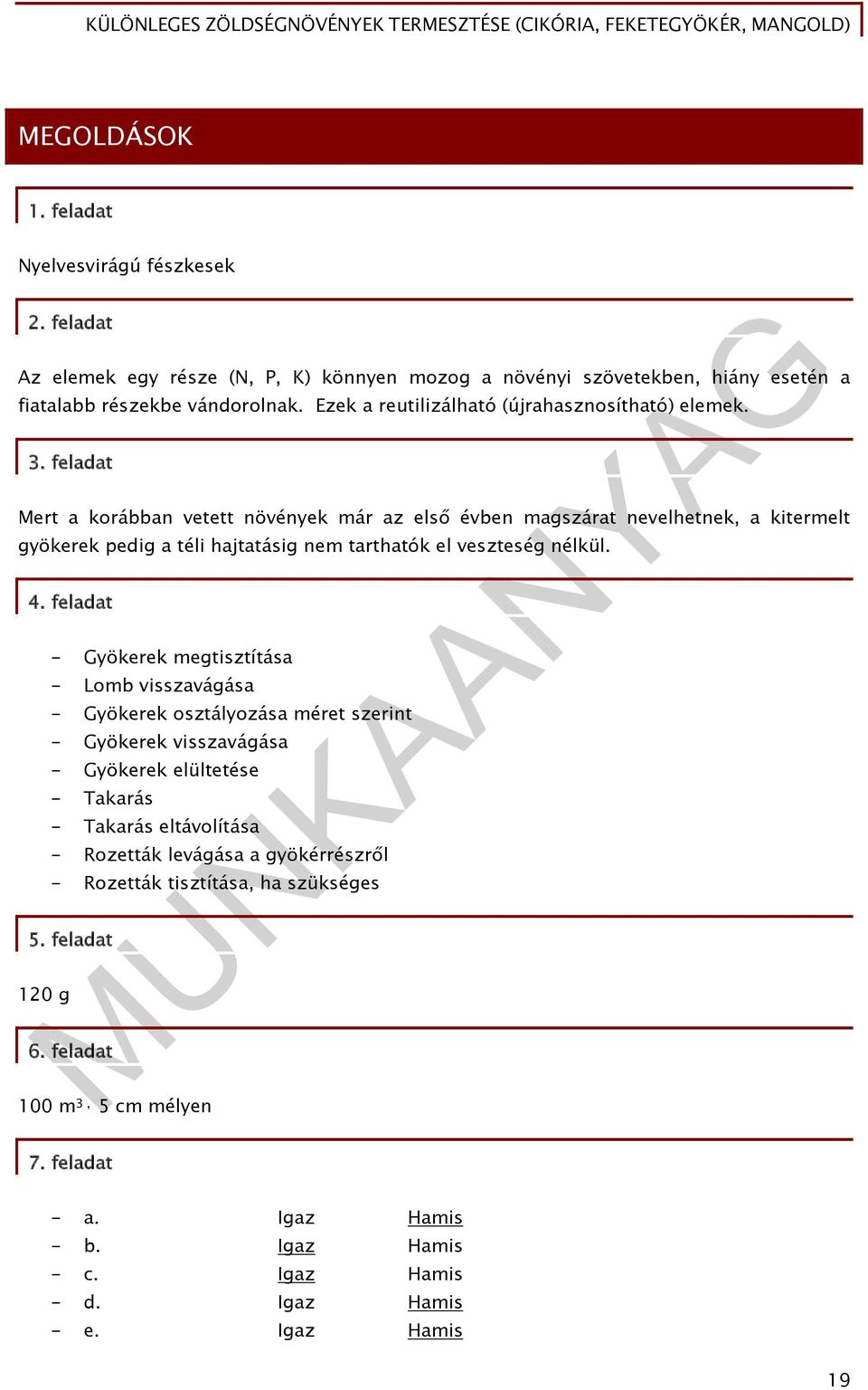 feladat Mert a korábban vetett növények már az első évben magszárat nevelhetnek, a kitermelt gyökerek pedig a téli hajtatásig nem tarthatók el veszteség nélkül. 4.