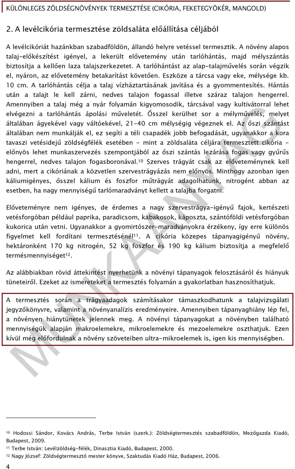 A tarlóhántást az alap-talajművelés során végzik el, nyáron, az elővetemény betakarítást követően. Eszköze a tárcsa vagy eke, mélysége kb. 10 cm.