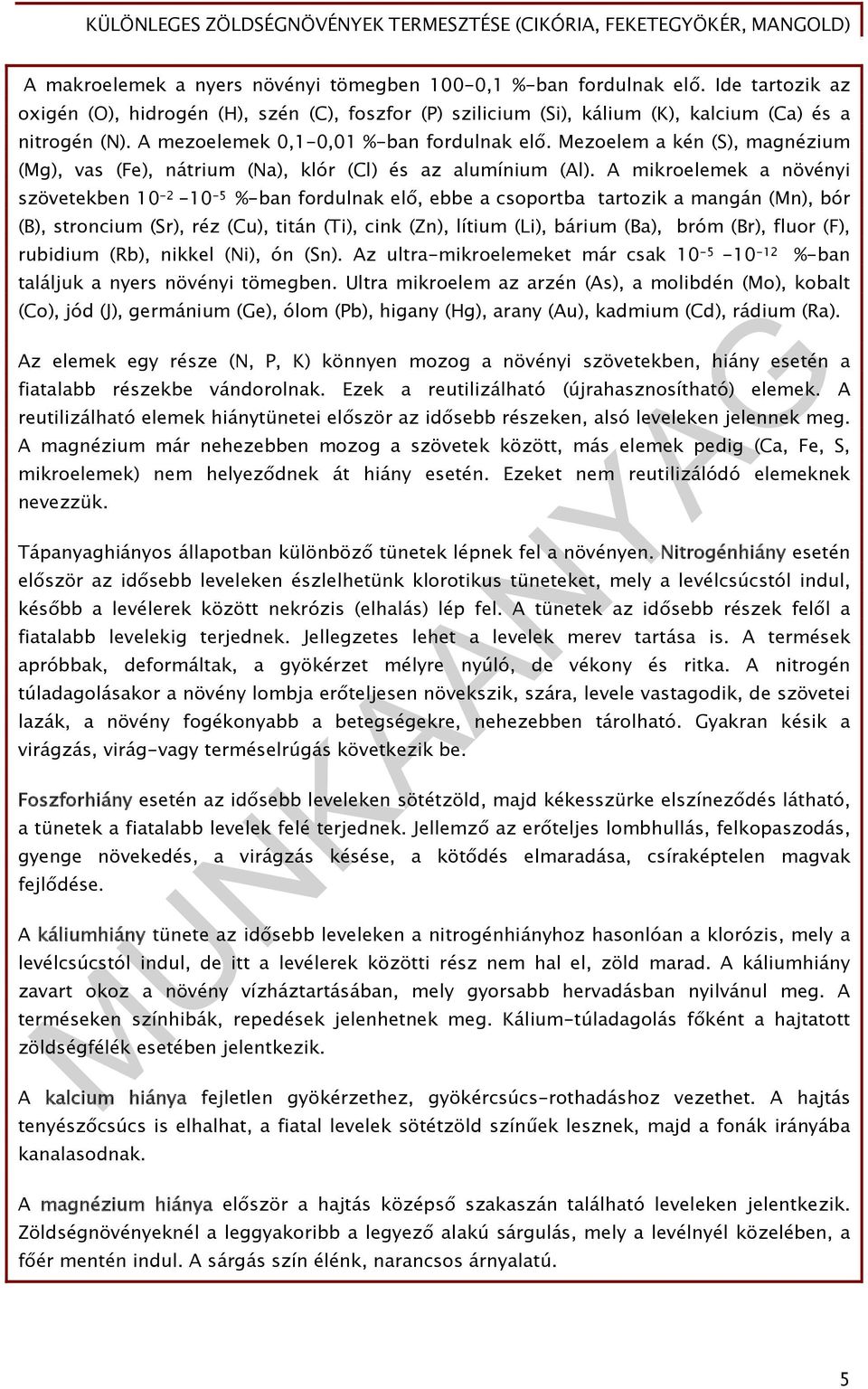 A mikroelemek a növényi szövetekben 10-2 -10-5 %-ban fordulnak elő, ebbe a csoportba tartozik a mangán (Mn), bór (B), stroncium (Sr), réz (Cu), titán (Ti), cink (Zn), lítium (Li), bárium (Ba), bróm