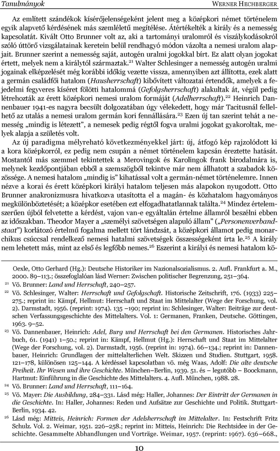 Kivált Otto Brunner volt az, aki a tartományi uralomról és viszálykodásokról szóló úttörő vizsgálatainak keretein belül rendhagyó módon vázolta a nemesi uralom alapjait.