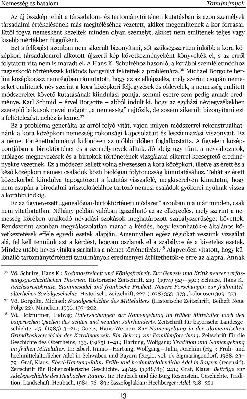 Ezt a felfogást azonban nem sikerült bizonyítani, sőt szükségszerűen inkább a kora középkori társadalomról alkotott újszerű kép következményeként könyvelték el, s az erről folytatott vita nem is