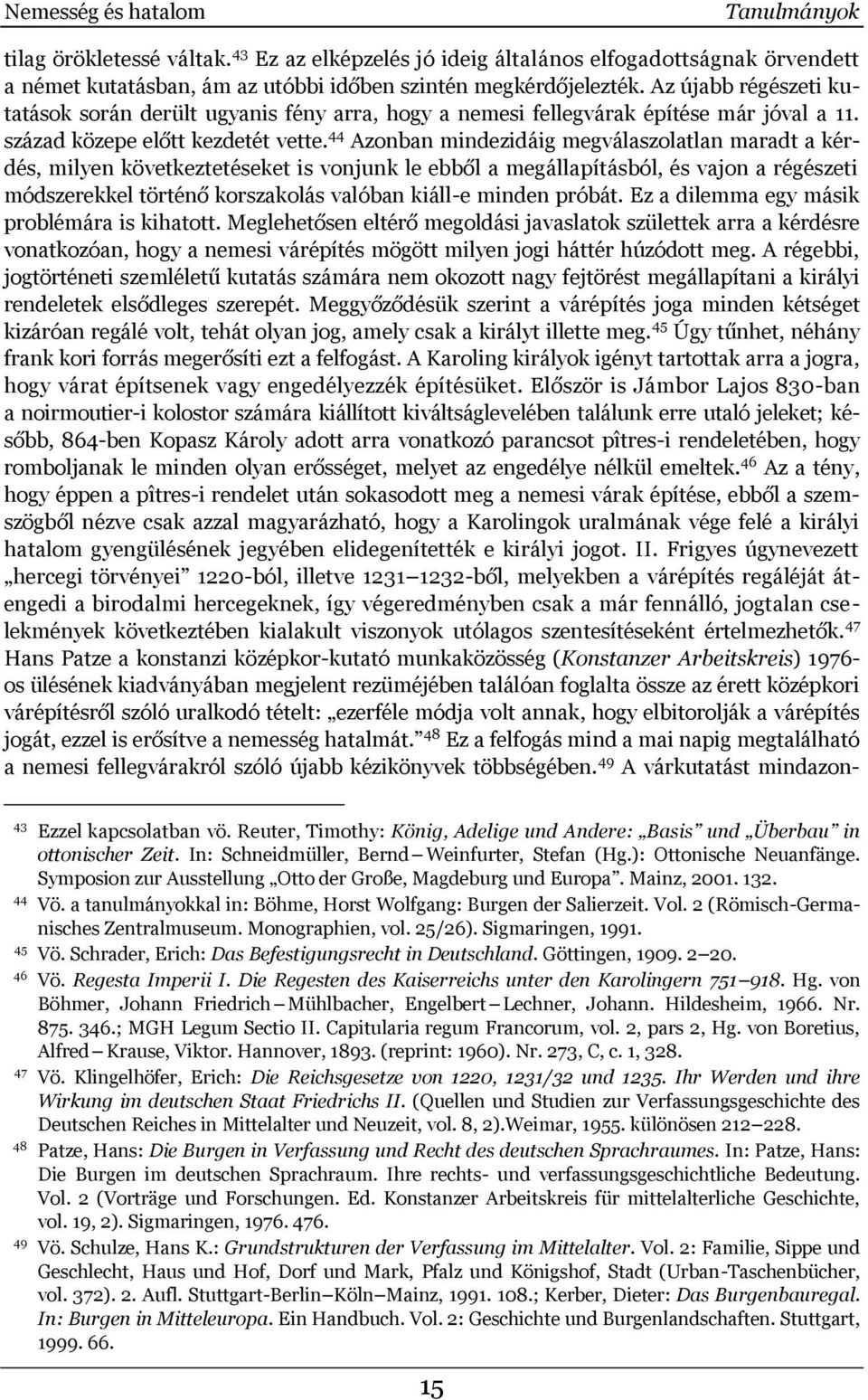 44 Azonban mindezidáig megválaszolatlan maradt a kérdés, milyen következtetéseket is vonjunk le ebből a megállapításból, és vajon a régészeti módszerekkel történő korszakolás valóban kiáll-e minden