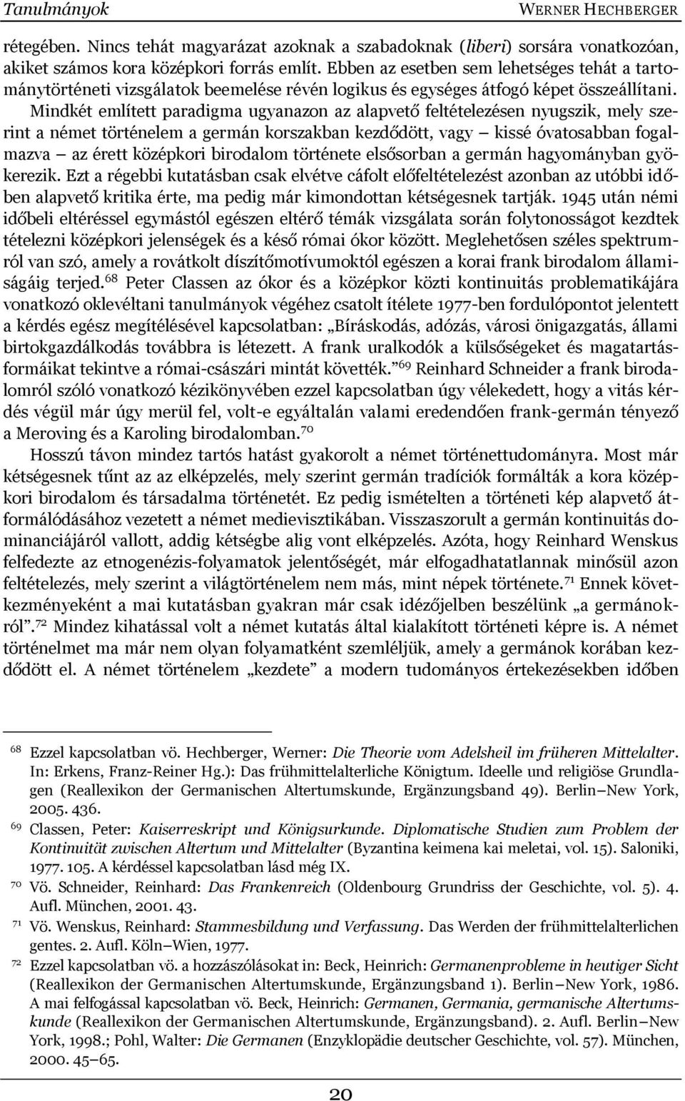 Mindkét említett paradigma ugyanazon az alapvető feltételezésen nyugszik, mely szerint a német történelem a germán korszakban kezdődött, vagy kissé óvatosabban fogalmazva az érett középkori birodalom