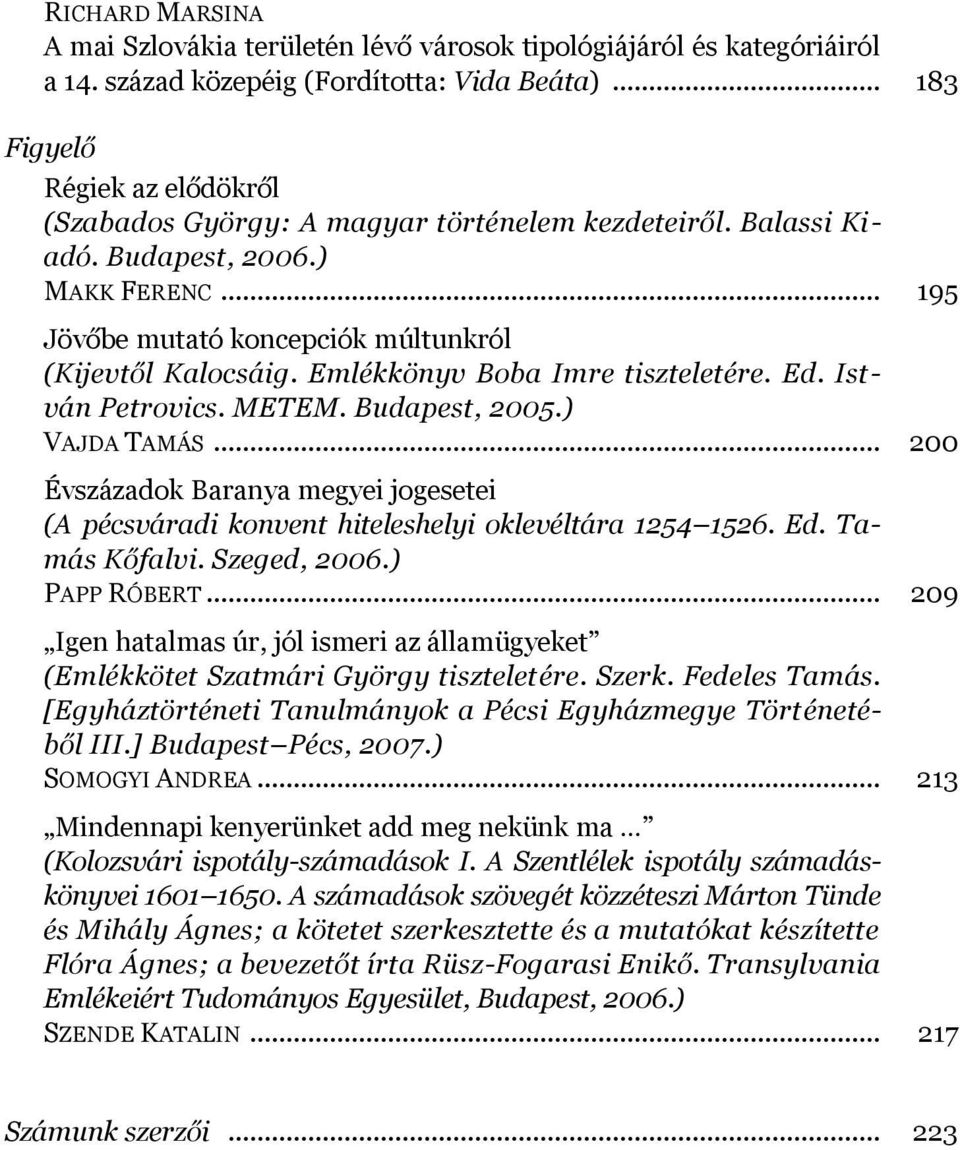 Emlékkönyv Boba Imre tiszteletére. Ed. István Petrovics. METEM. Budapest, 2005.) VAJDA TAMÁS... 200 Évszázadok Baranya megyei jogesetei (A pécsváradi konvent hiteleshelyi oklevéltára 1254 1526. Ed. Tamás Kőfalvi.