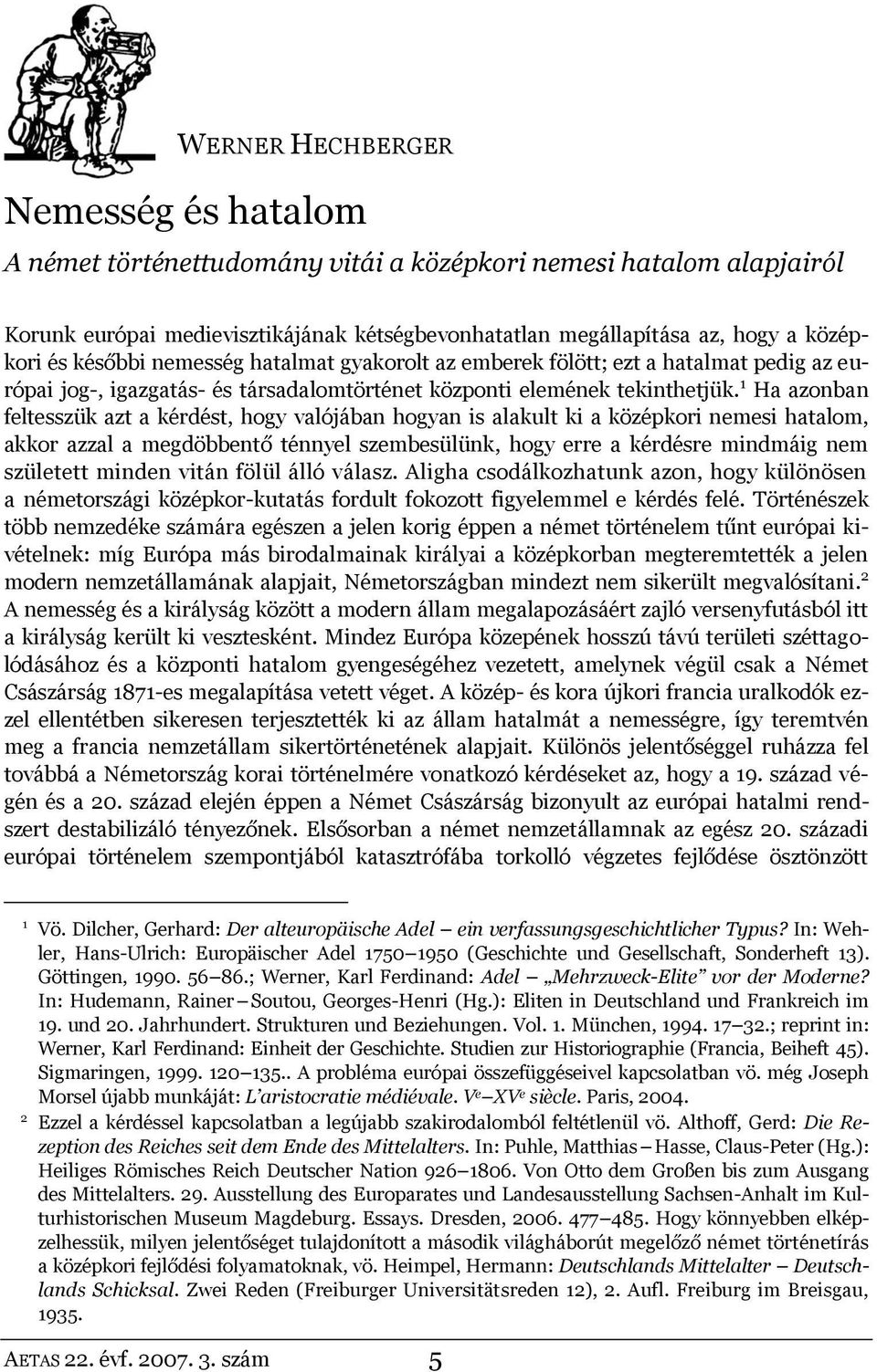 1 Ha azonban feltesszük azt a kérdést, hogy valójában hogyan is alakult ki a középkori nemesi hatalom, akkor azzal a megdöbbentő ténnyel szembesülünk, hogy erre a kérdésre mindmáig nem született