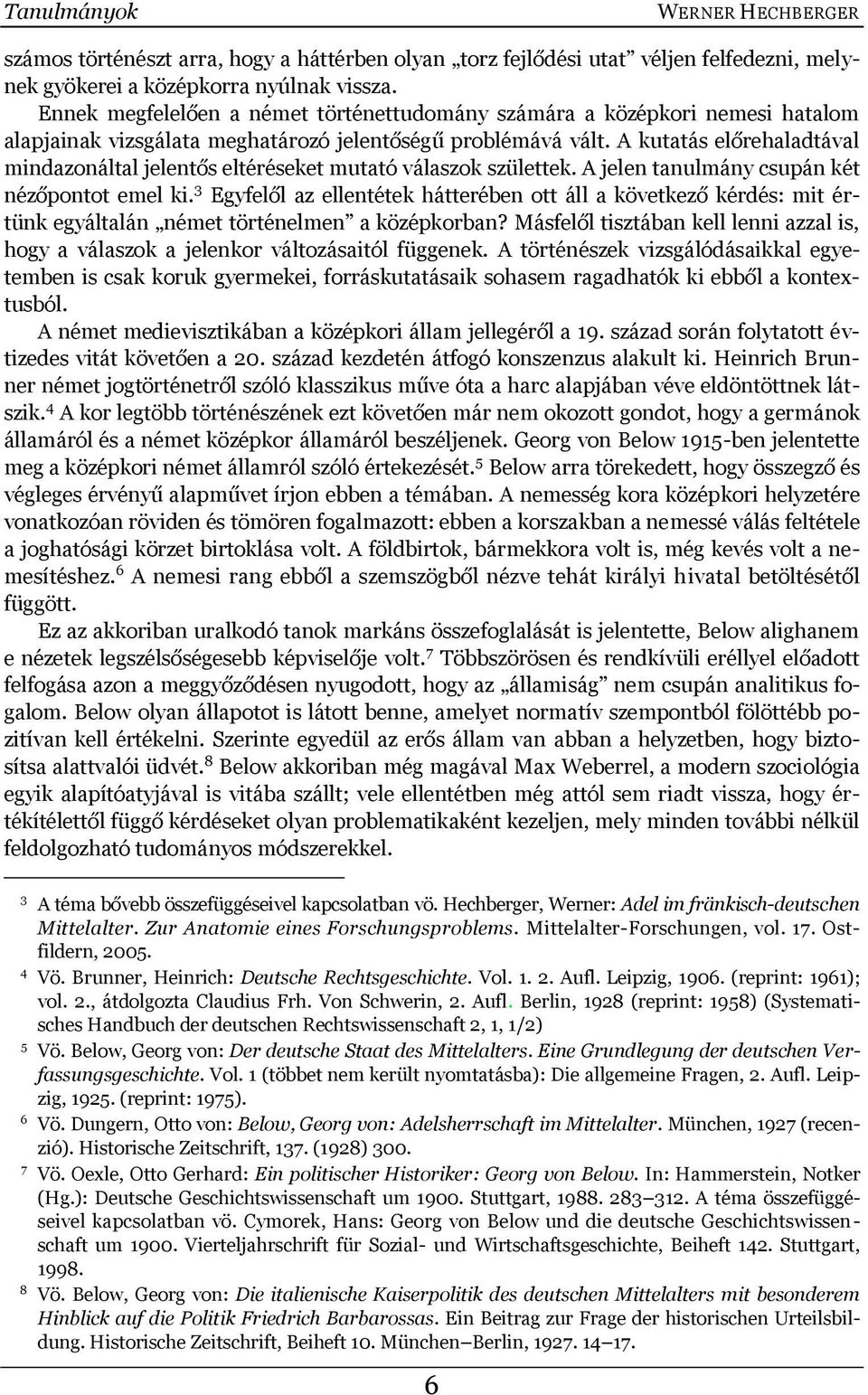 A kutatás előrehaladtával mindazonáltal jelentős eltéréseket mutató válaszok születtek. A jelen tanulmány csupán két nézőpontot emel ki.