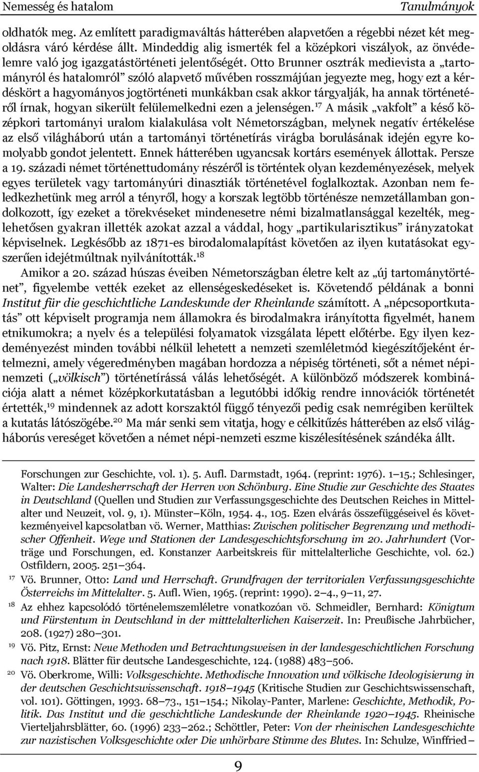 Otto Brunner osztrák medievista a tartományról és hatalomról szóló alapvető művében rosszmájúan jegyezte meg, hogy ezt a kérdéskört a hagyományos jogtörténeti munkákban csak akkor tárgyalják, ha