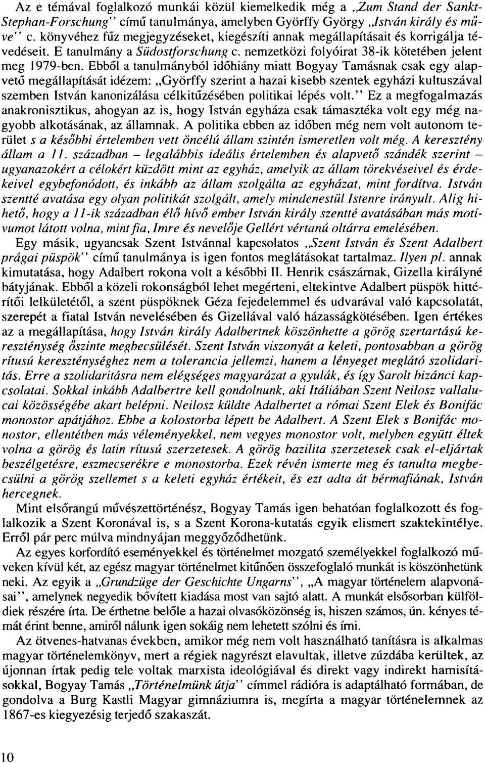 Ebből a tanulmányból időhiány miatt Bogyay Tamásnak csak egy alapvető megállapítását idézem: Györffy szerint a hazai kisebb szentek egyházi kultuszával szemben István kanonizálása célkitűzésében