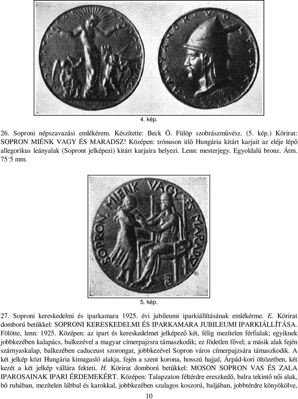 Soproni kereskedelmi és iparkamara 1925. évi jubileumi iparkiállításának emlékérme. E. Körirat domború betőkkel: SOPRONI KERESKEDELMI ÉS IPARKAMARA JUBILEUMI IPARKIÁLLÍTÁSA. Fölötte, lenn: 1925.