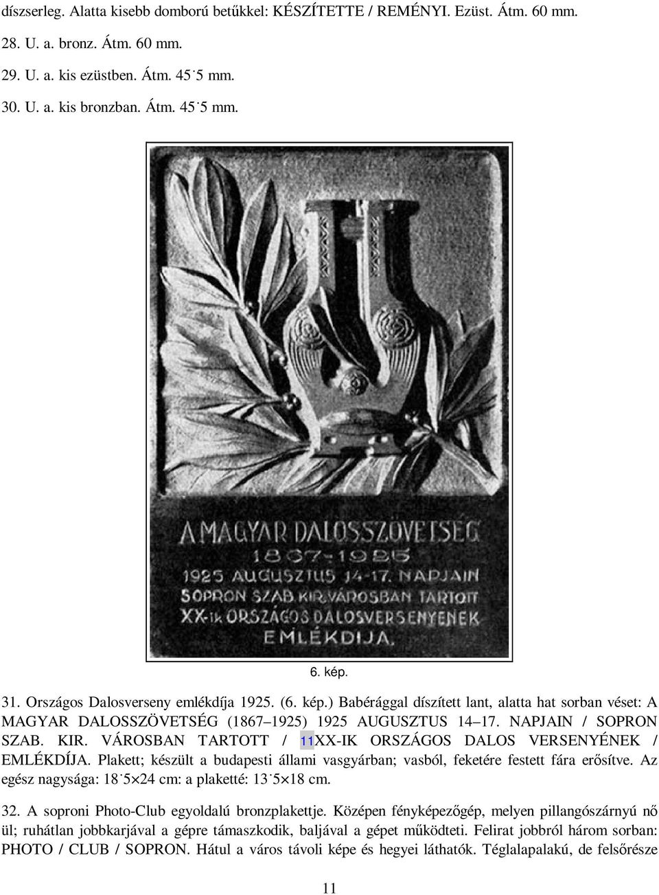 VÁROSBAN TARTOTT / 11XX-IK ORSZÁGOS DALOS VERSENYÉNEK / EMLÉKDÍJA. Plakett; készült a budapesti állami vasgyárban; vasból, feketére festett fára erısítve.