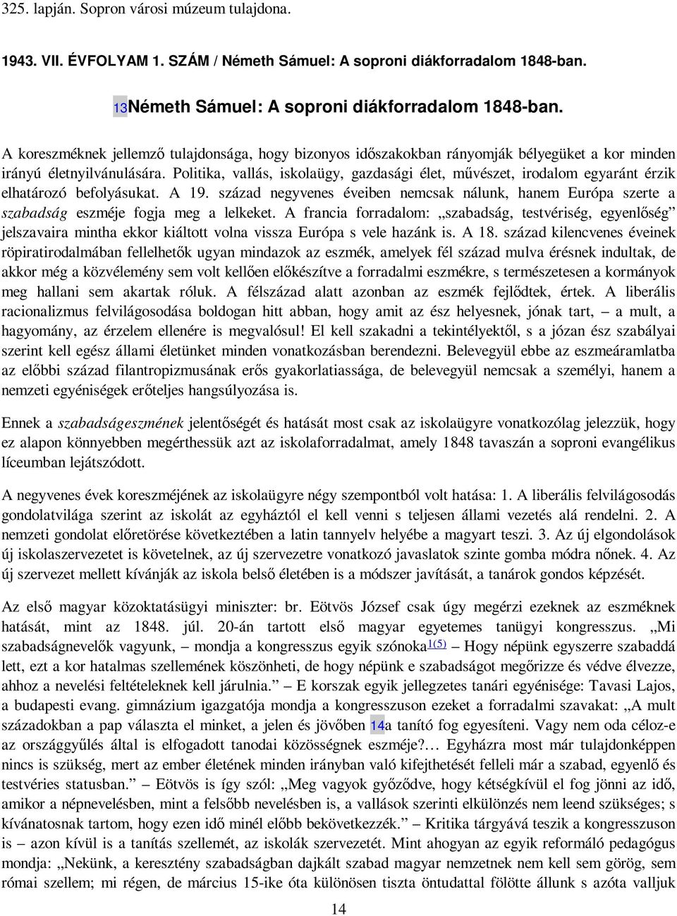 Politika, vallás, iskolaügy, gazdasági élet, mővészet, irodalom egyaránt érzik elhatározó befolyásukat. A 19.