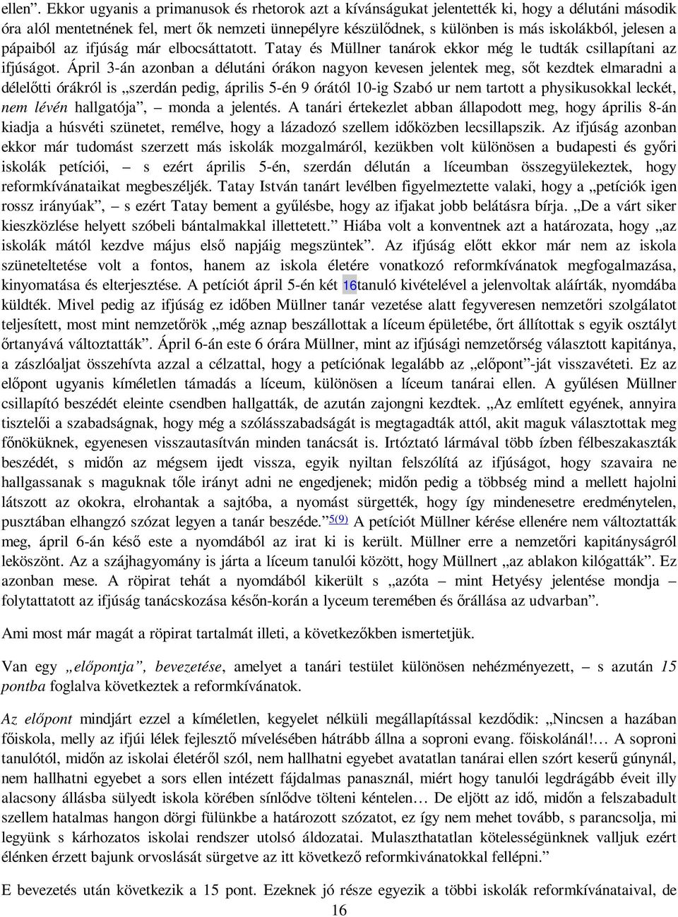 jelesen a pápaiból az ifjúság már elbocsáttatott. Tatay és Müllner tanárok ekkor még le tudták csillapítani az ifjúságot.