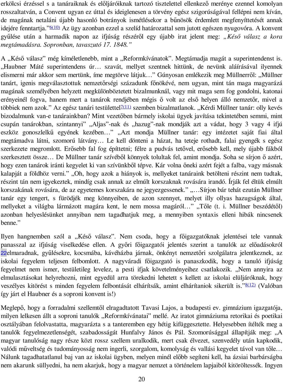 6(10) Az ügy azonban ezzel a szelíd határozattal sem jutott egészen nyugovóra. A konvent győlése után a harmadik napon az ifjúság részérıl egy újabb irat jelent meg: Késı válasz a kora megtámadásra.