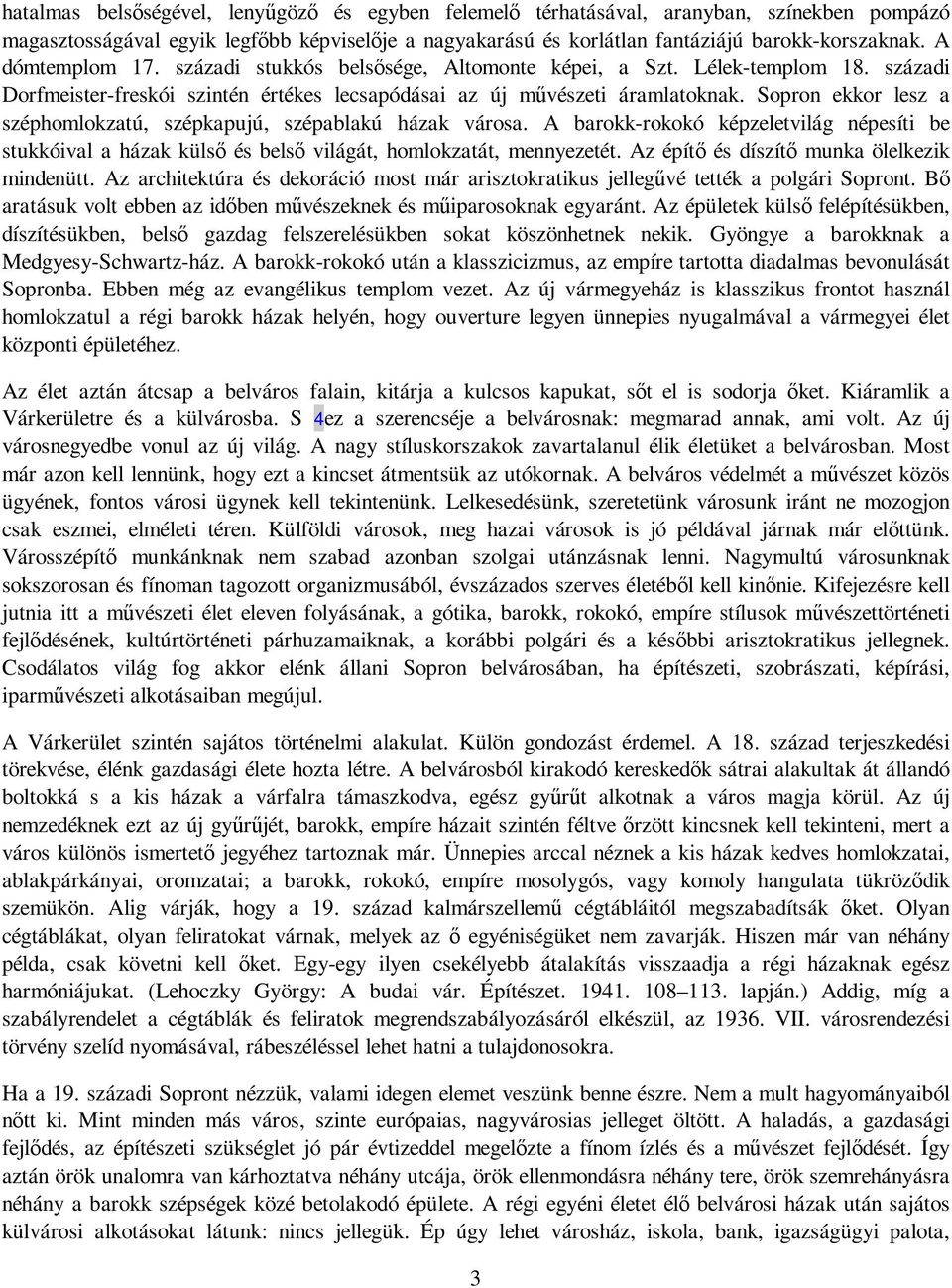 Sopron ekkor lesz a széphomlokzatú, szépkapujú, szépablakú házak városa. A barokk-rokokó képzeletvilág népesíti be stukkóival a házak külsı és belsı világát, homlokzatát, mennyezetét.