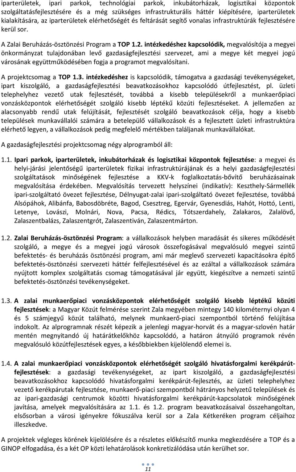 intézkedéshez kapcsolódik, megvalósítója a megyei önkormányzat tulajdonában levő gazdaságfejlesztési szervezet, ami a megye két megyei jogú városának együttműködésében fogja a programot megvalósítani.