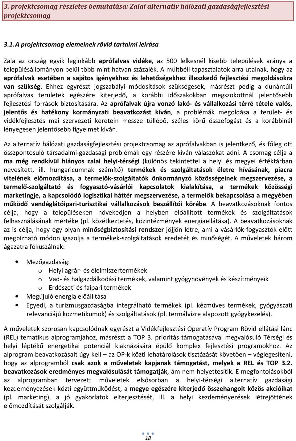 A múltbéli tapasztalatok arra utalnak, hogy az aprófalvak esetében a sajátos igényekhez és lehetőségekhez illeszkedő fejlesztési megoldásokra van szükség.