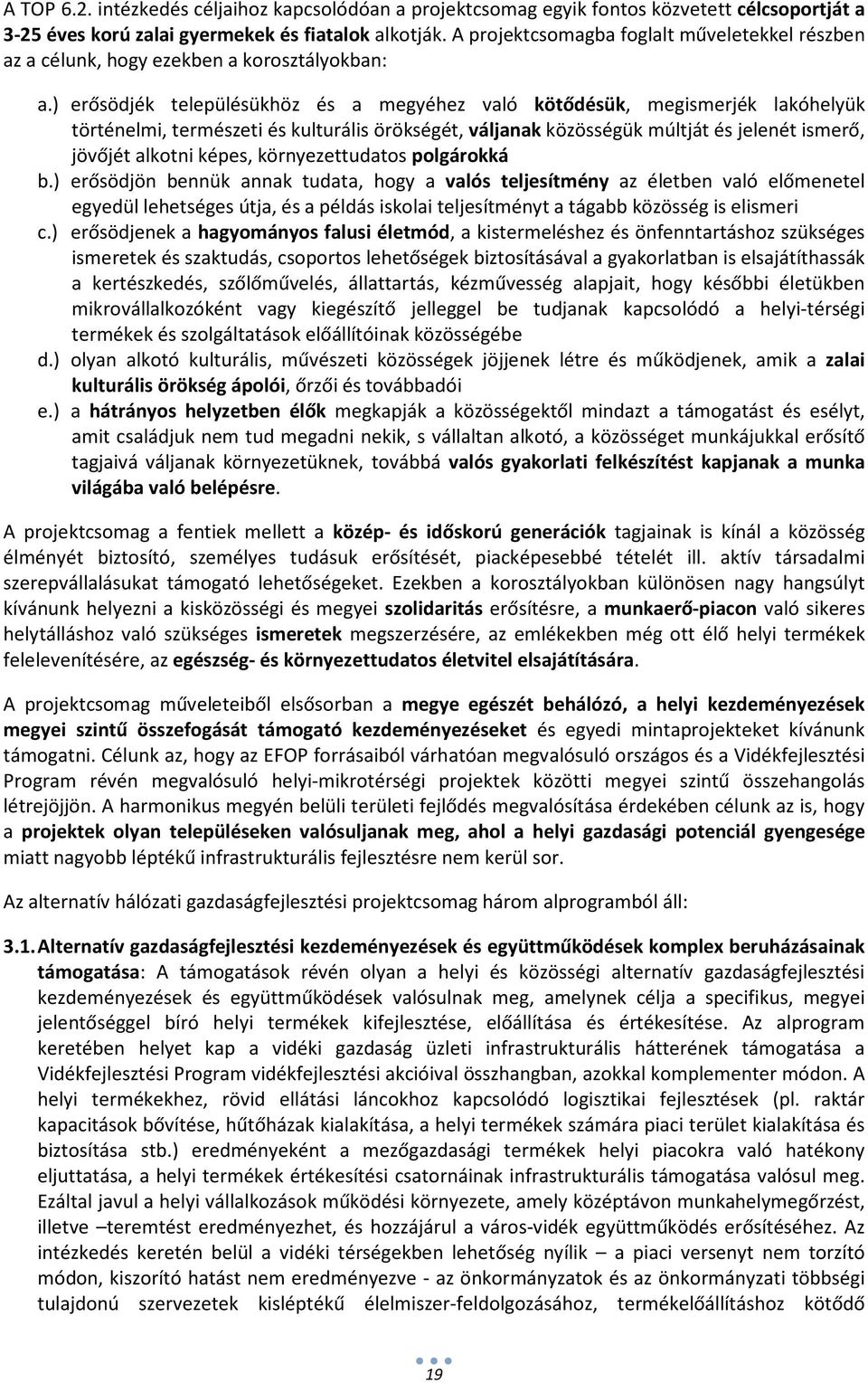 ) erősödjék településükhöz és a megyéhez való kötődésük, megismerjék lakóhelyük történelmi, természeti és kulturális örökségét, váljanak közösségük múltját és jelenét ismerő, jövőjét alkotni képes,