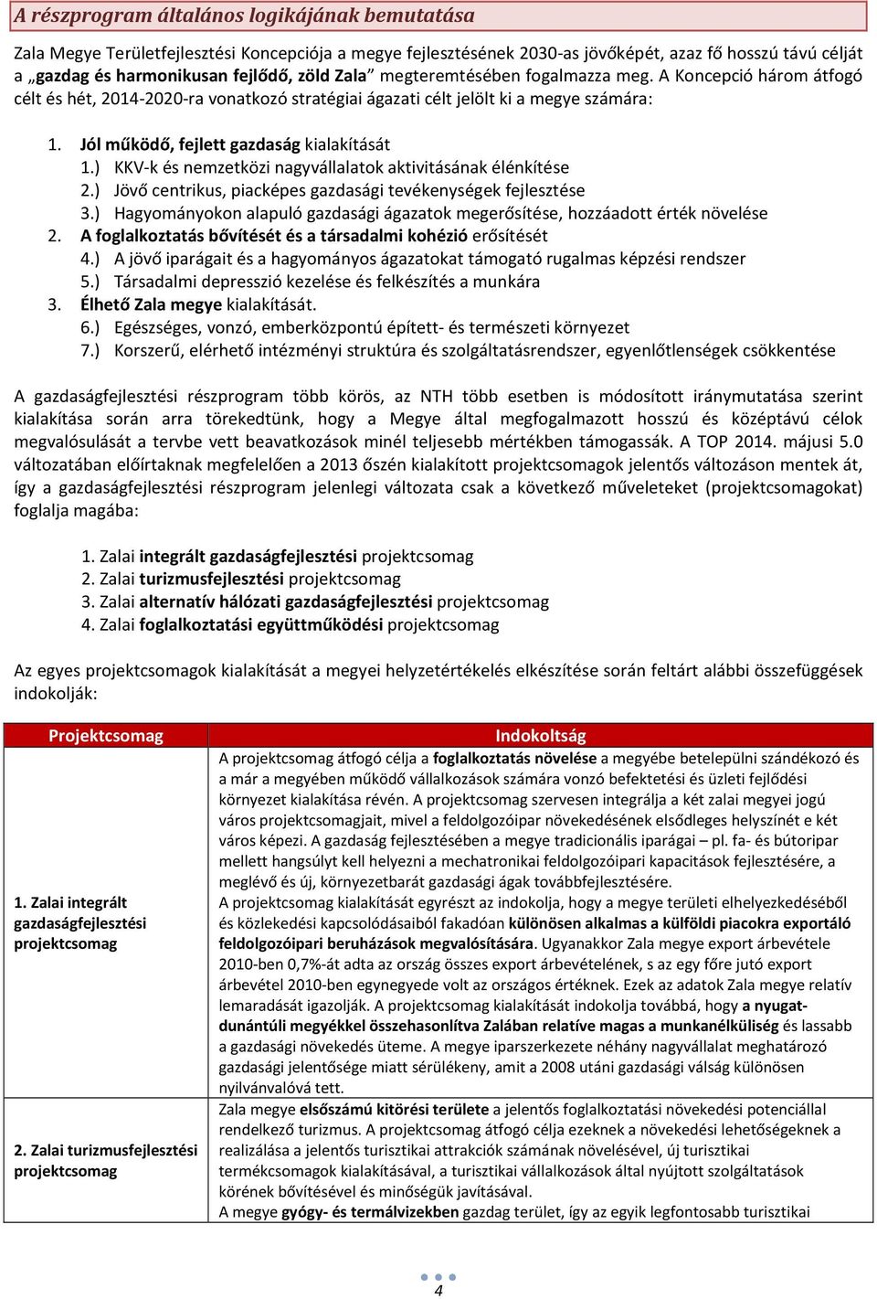 ) KKV-k és nemzetközi nagyvállalatok aktivitásának élénkítése 2.) Jövő centrikus, piacképes gazdasági tevékenységek fejlesztése 3.