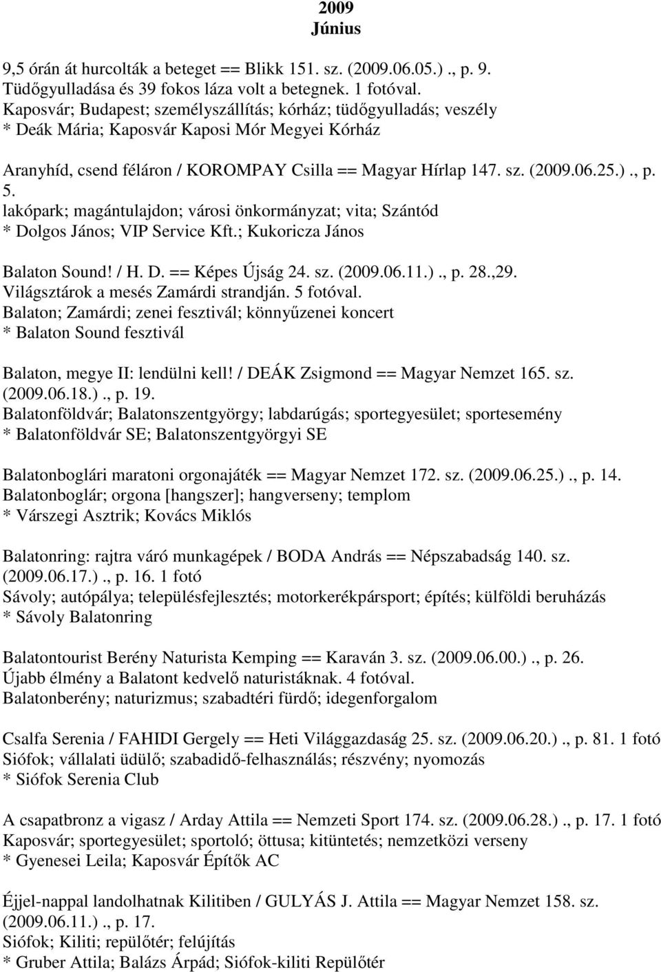 , p. 5. lakópark; magántulajdon; városi önkormányzat; vita; Szántód * Dolgos János; VIP Service Kft.; Kukoricza János Balaton Sound! / H. D. == Képes Újság 24. sz. (2009.06.11.)., p. 28.,29.