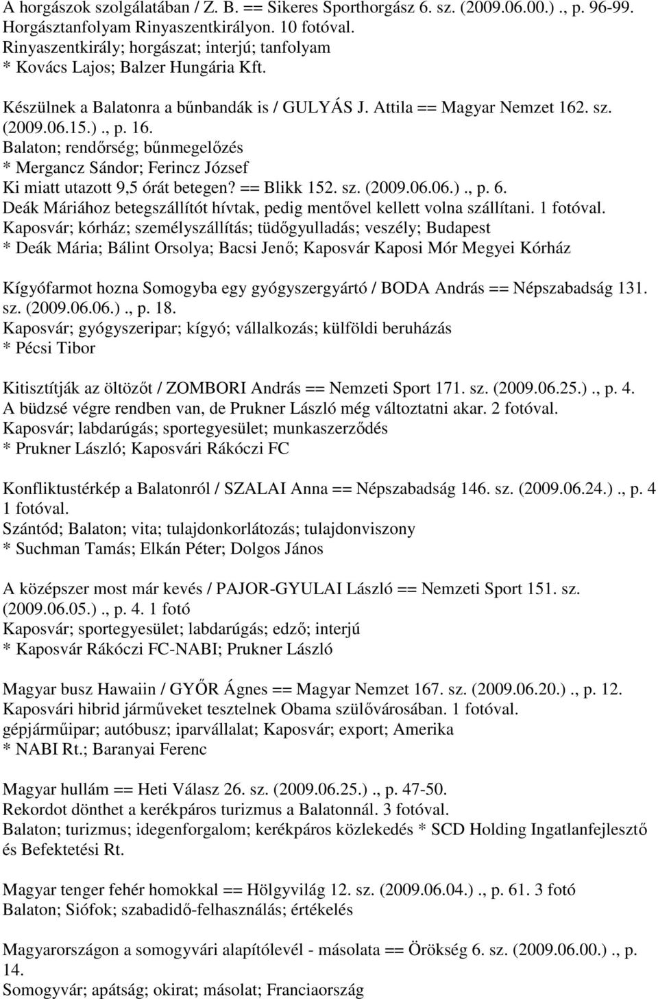 . sz. (2009.06.15.)., p. 16. Balaton; rendőrség; bűnmegelőzés * Mergancz Sándor; Ferincz József Ki miatt utazott 9,5 órát betegen? == Blikk 152. sz. (2009.06.06.)., p. 6.