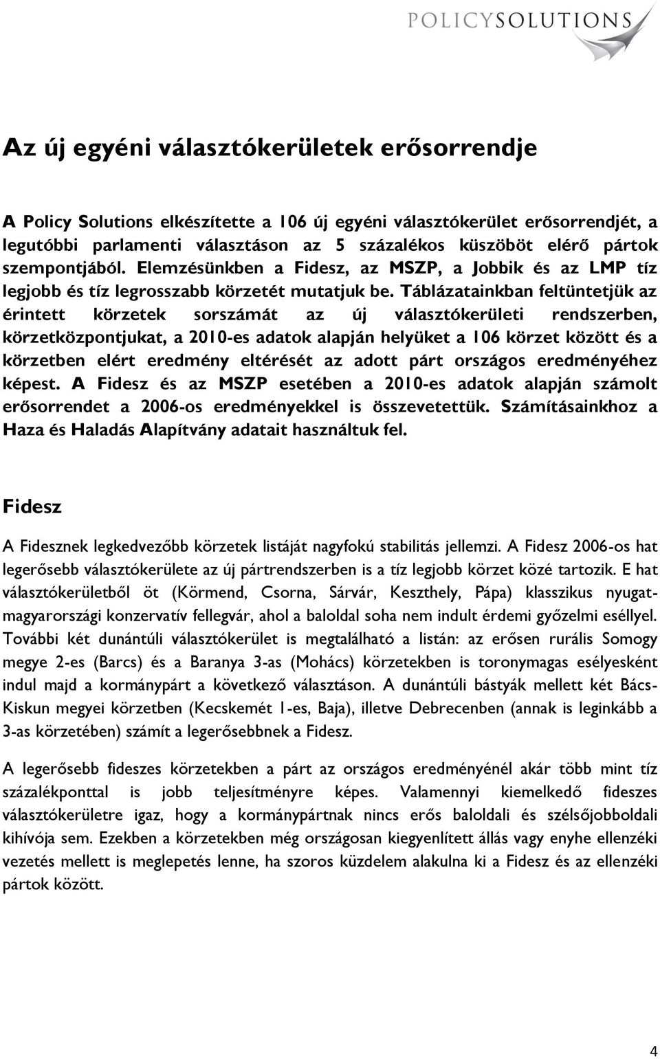 Táblázatainkban feltüntetjük az érintett körzetek sorszámát az új választókerületi rendszerben, körzetközpontjukat, a 2010-es adatok alapján helyüket a 106 körzet között és a körzetben elért eredmény