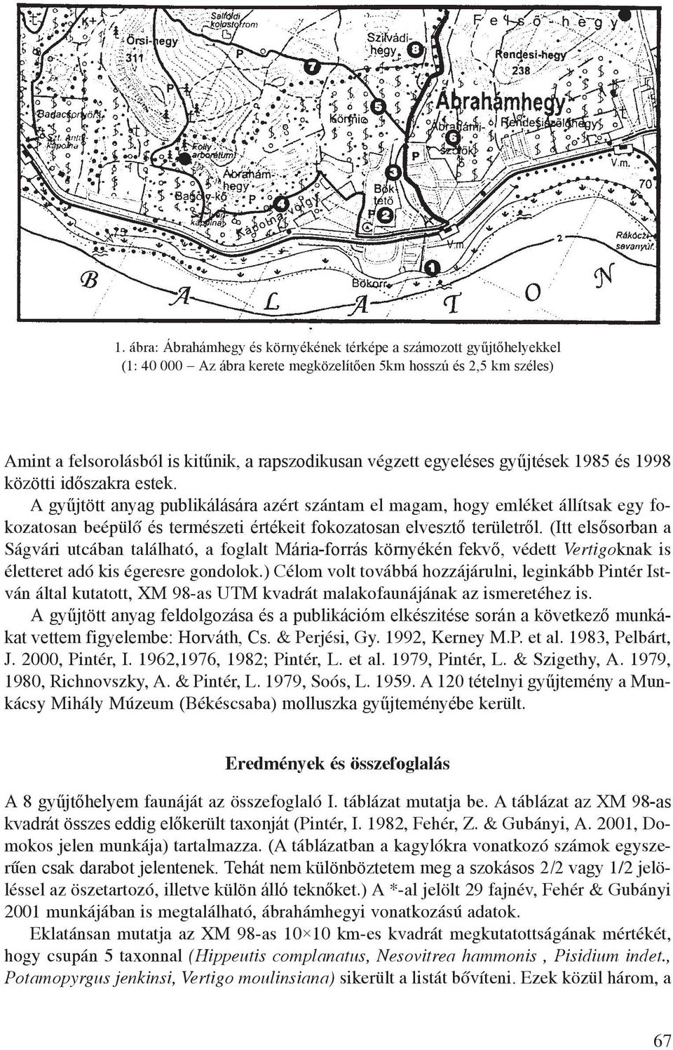 A gyűjtött anyag publikálására azért szántam el magam, hogy emléket állítsak egy fokozatosan beépülõ és természeti értékeit fokozatosan elvesztő területről.