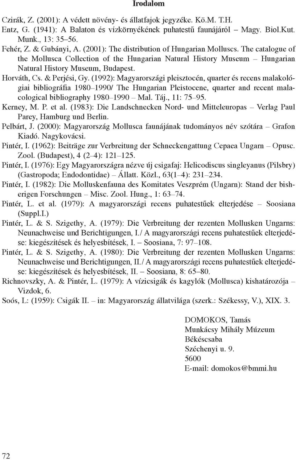 & Perjési, Gy. (1992): Magyarországi pleisztocén, quarter és recens malakológiai bibliográfia 1980 1990/ The Hungarian Pleistocene, quarter and recent malacological bibliography 1980 1990 Mal. Táj.
