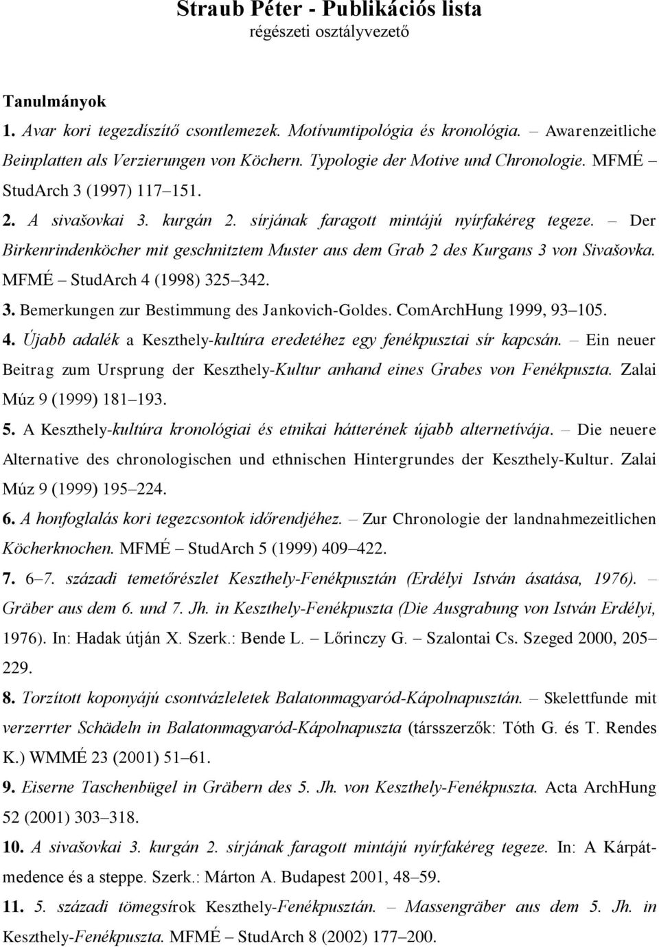 Der Birkenrindenköcher mit geschnitztem Muster aus dem Grab 2 des Kurgans 3 von Sivašovka. MFMÉ StudArch 4 (1998) 325 342. 3. Bemerkungen zur Bestimmung des Jankovich-Goldes. ComArchHung 1999, 93 105.