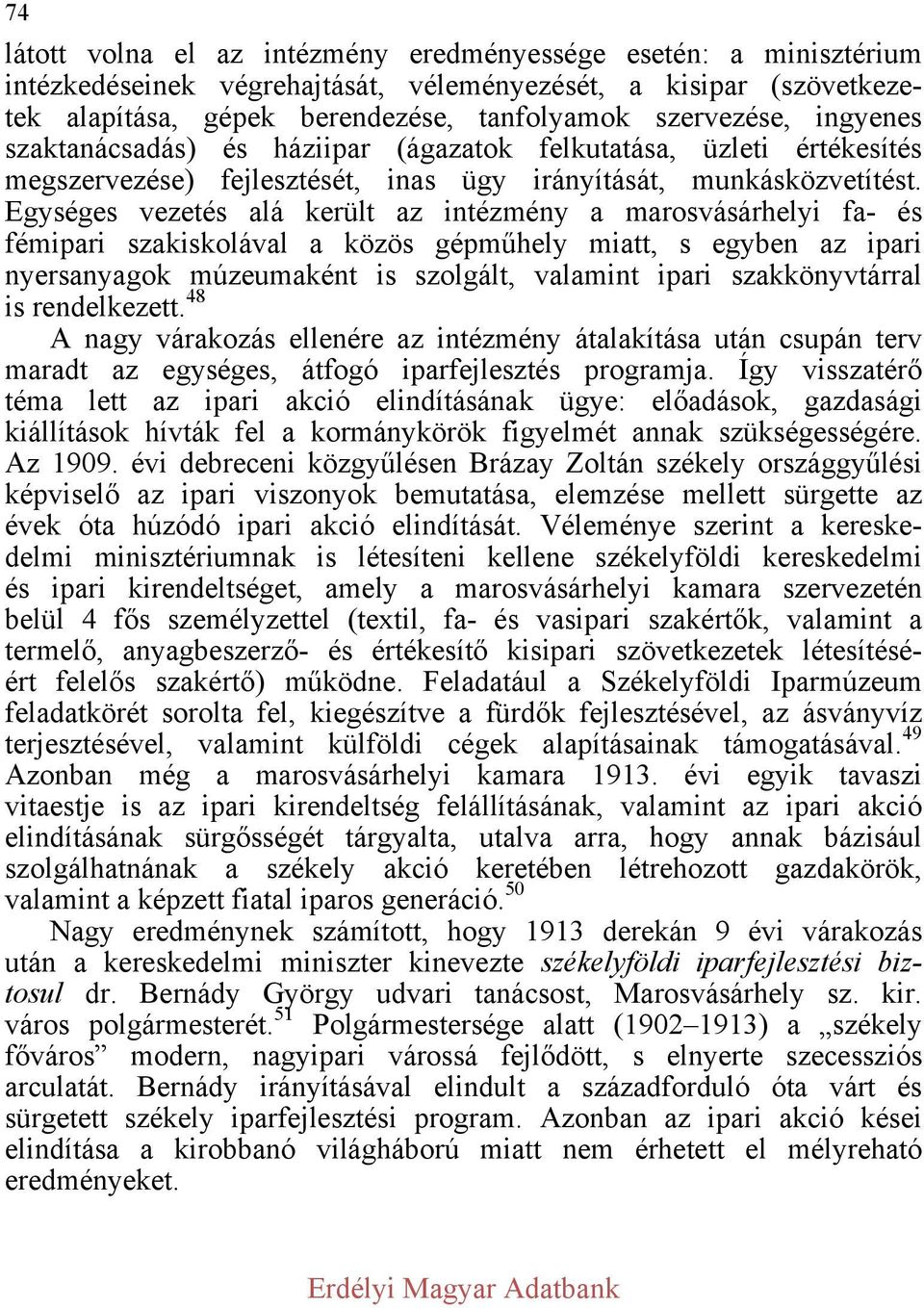 Egységes vezetés alá került az intézmény a marosvásárhelyi fa- és fémipari szakiskolával a közös gépműhely miatt, s egyben az ipari nyersanyagok múzeumaként is szolgált, valamint ipari