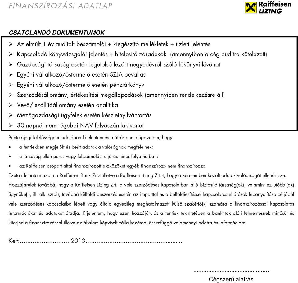 értékesítési megállapodások (amennyiben rendelkezésre áll) Vevı/ szállítóállomány esetén analitika Mezıgazdasági ügyfelek esetén készletnyilvántartás 30 napnál nem régebbi NAV folyószámlakivonat