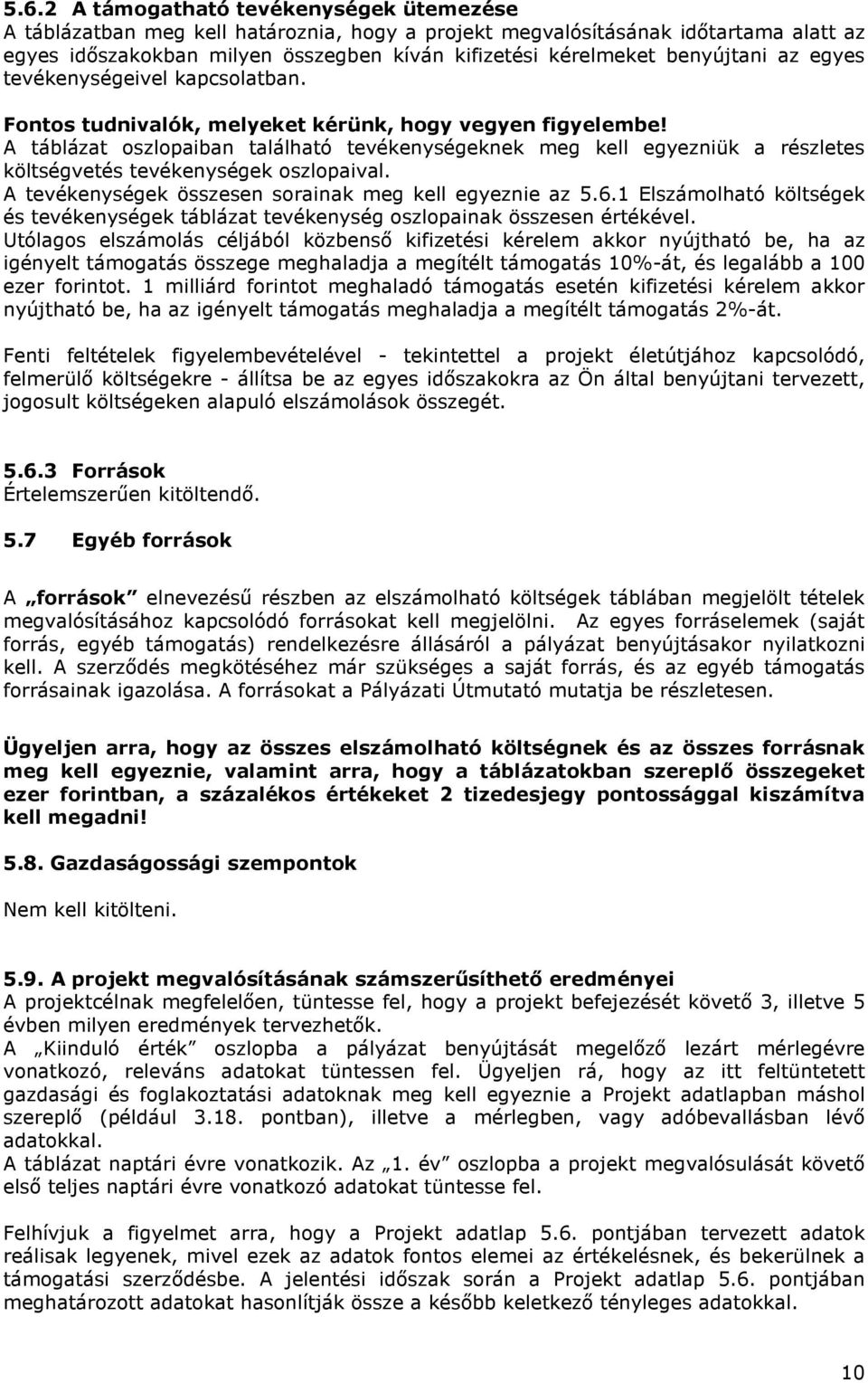 A táblázat oszlopaiban található tevékenységeknek meg kell egyezniük a részletes költségvetés tevékenységek oszlopaival. A tevékenységek összesen sorainak meg kell egyeznie az 5.6.