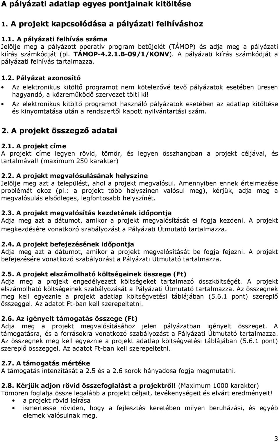 Az elektronikus kitöltı programot használó pályázatok esetében az adatlap kitöltése és kinyomtatása után a rendszertıl kapott nyilvántartási szám. 2. A projekt összegzı adatai 2.1.