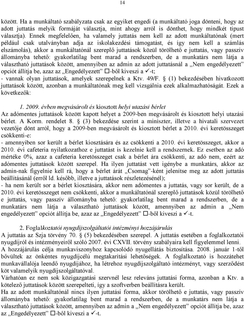 szereplő juttatások közül törölhető e juttatás, vagy passzív állományba tehető: gyakorlatilag bent marad a rendszerben, de a munkatárs nem látja a választható juttatások között, amennyiben az admin