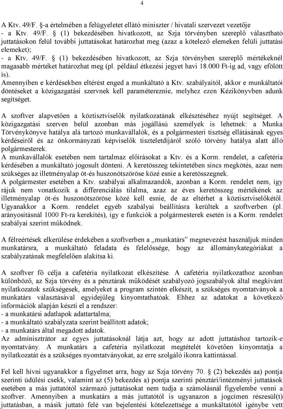 (1) bekezdésében hivatkozott, az Szja törvényben szereplő választható juttatásokon felül további juttatásokat határozhat meg (azaz a kötelező elemeken felüli juttatási elemeket); - a Ktv. 49/F.