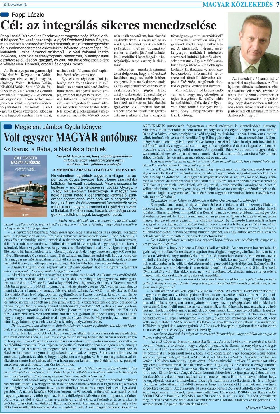 Pályafutását mint körmendi születésû a Vasi Volánnál kezdte 1994-ben, ahol volt személyforgalmi menedzser, humánpolitikai osztályvezetõ, késõbb igazgató, és 2007 óta áll vezérigazgatóként a vállalat