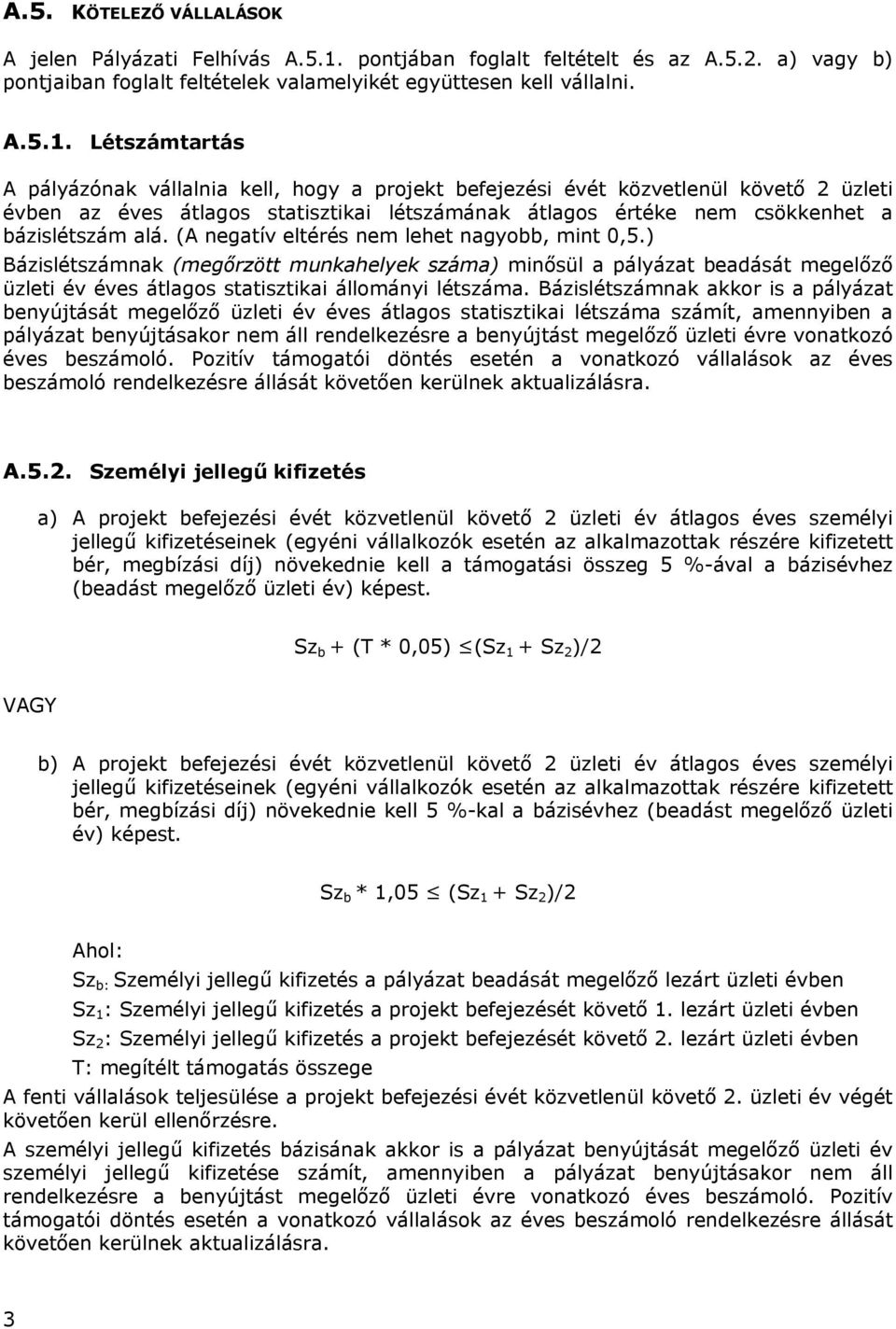 Létszámtartás A pályázónak vállalnia kell, hogy a projekt befejezési évét közvetlenül követő 2 üzleti évben az éves átlagos statisztikai létszámának átlagos értéke nem csökkenhet a bázislétszám alá.