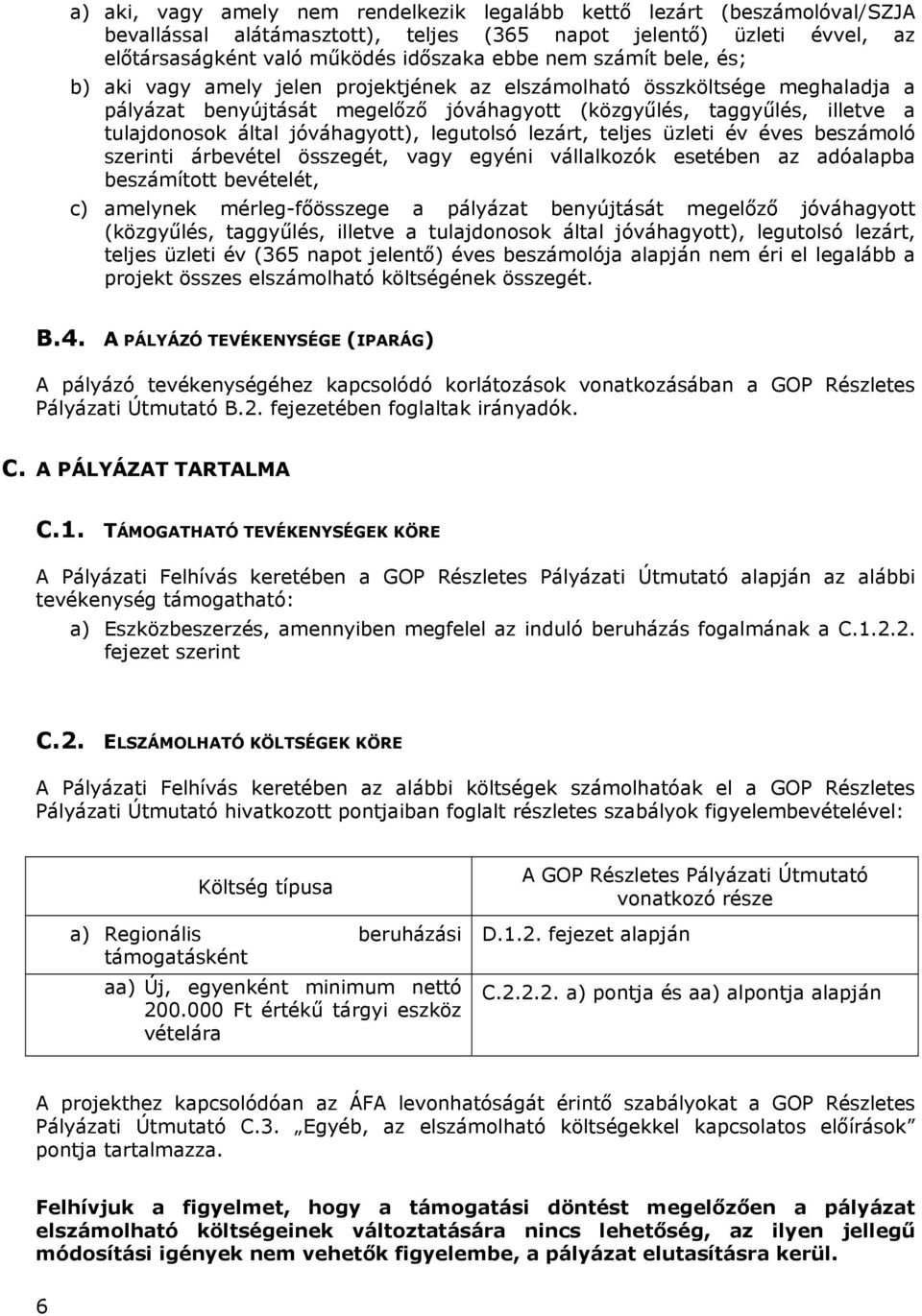 jóváhagyott), legutolsó lezárt, teljes üzleti év éves beszámoló szerinti árbevétel összegét, vagy egyéni vállalkozók esetében az adóalapba beszámított bevételét, c) amelynek mérleg-főösszege a