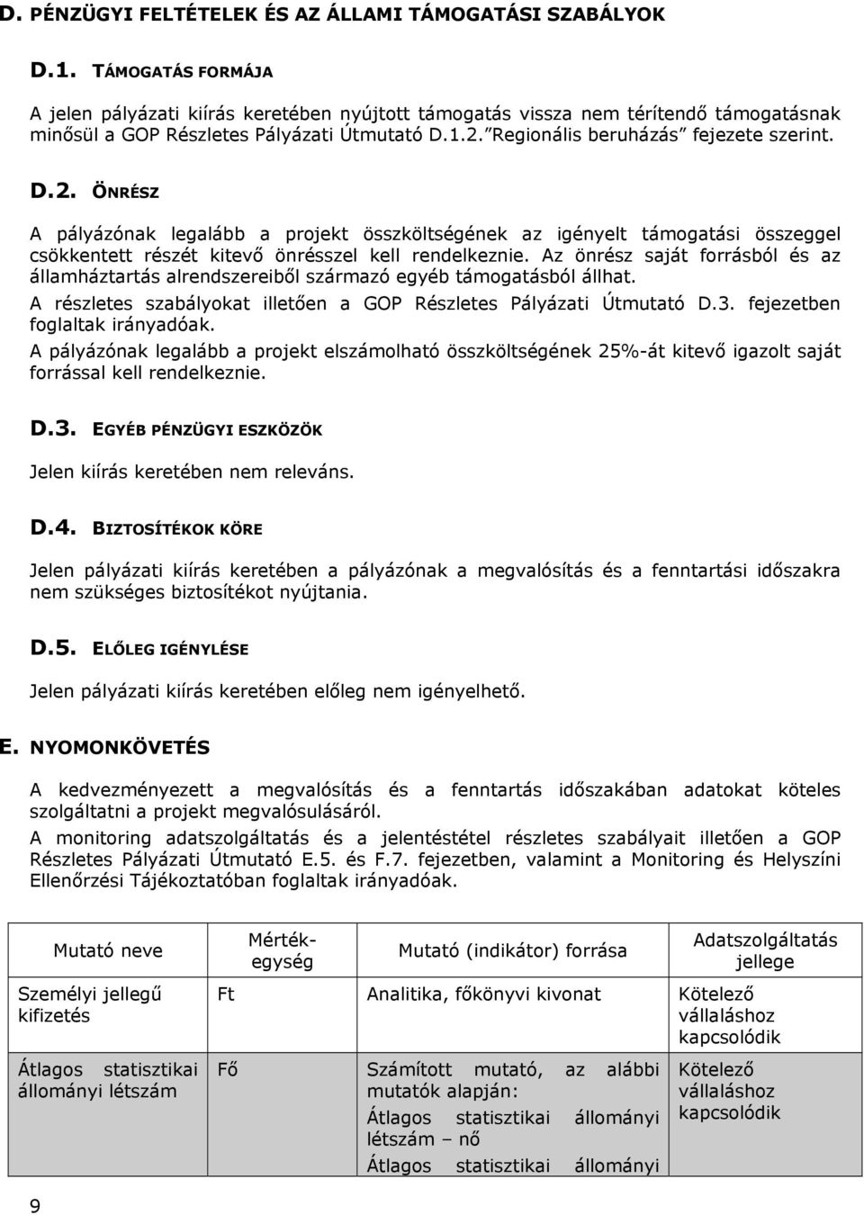 Regionális beruházás fejezete szerint. D.2. ÖNRÉSZ A pályázónak legalább a projekt összköltségének az igényelt támogatási összeggel csökkentett részét kitevő önrésszel kell rendelkeznie.