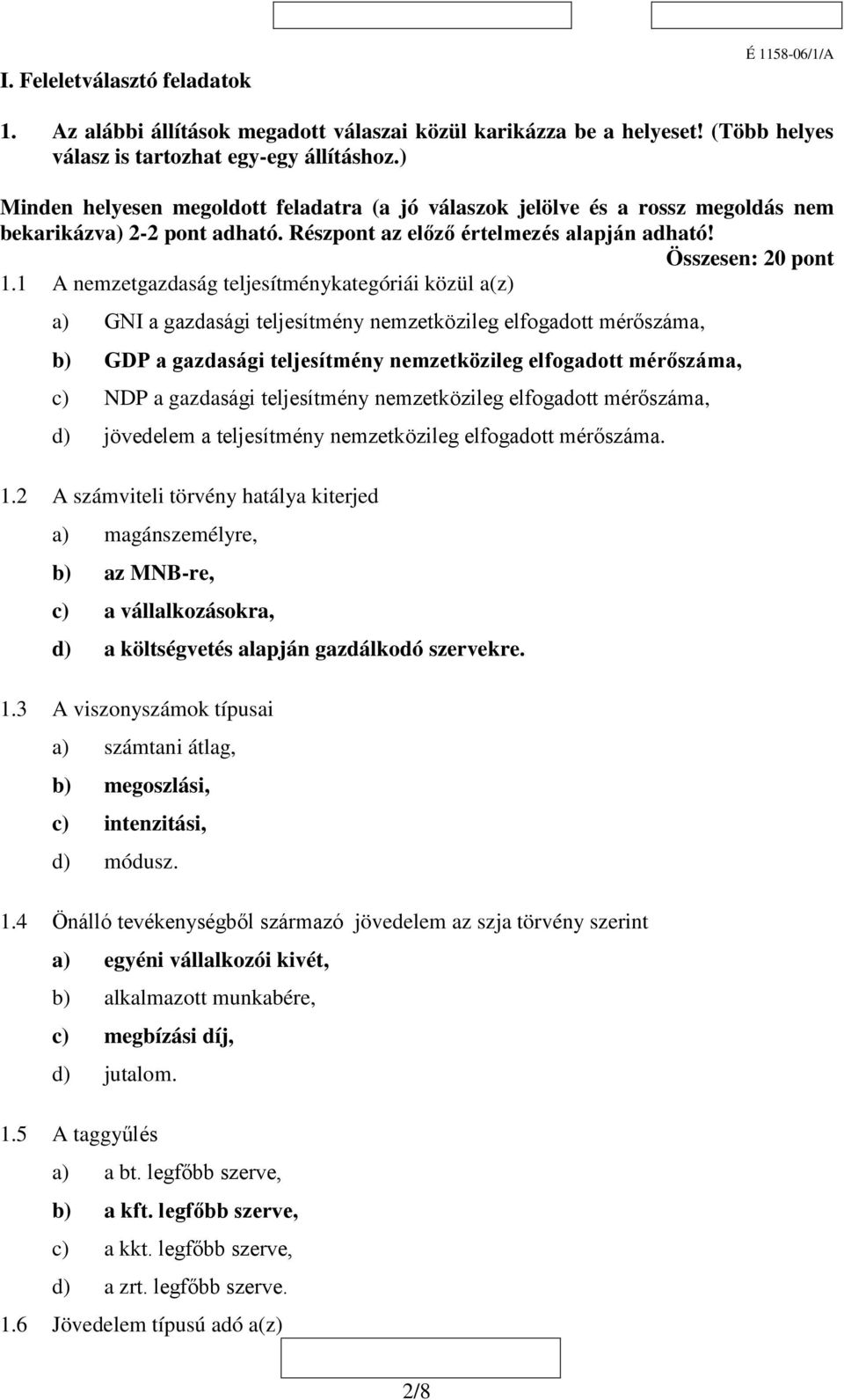 1 A nemzetgazdaság teljesítménykategóriái közül a(z) a) GNI a gazdasági teljesítmény nemzetközileg elfogadott mérőszáma, b) GDP a gazdasági teljesítmény nemzetközileg elfogadott mérőszáma, c) NDP a