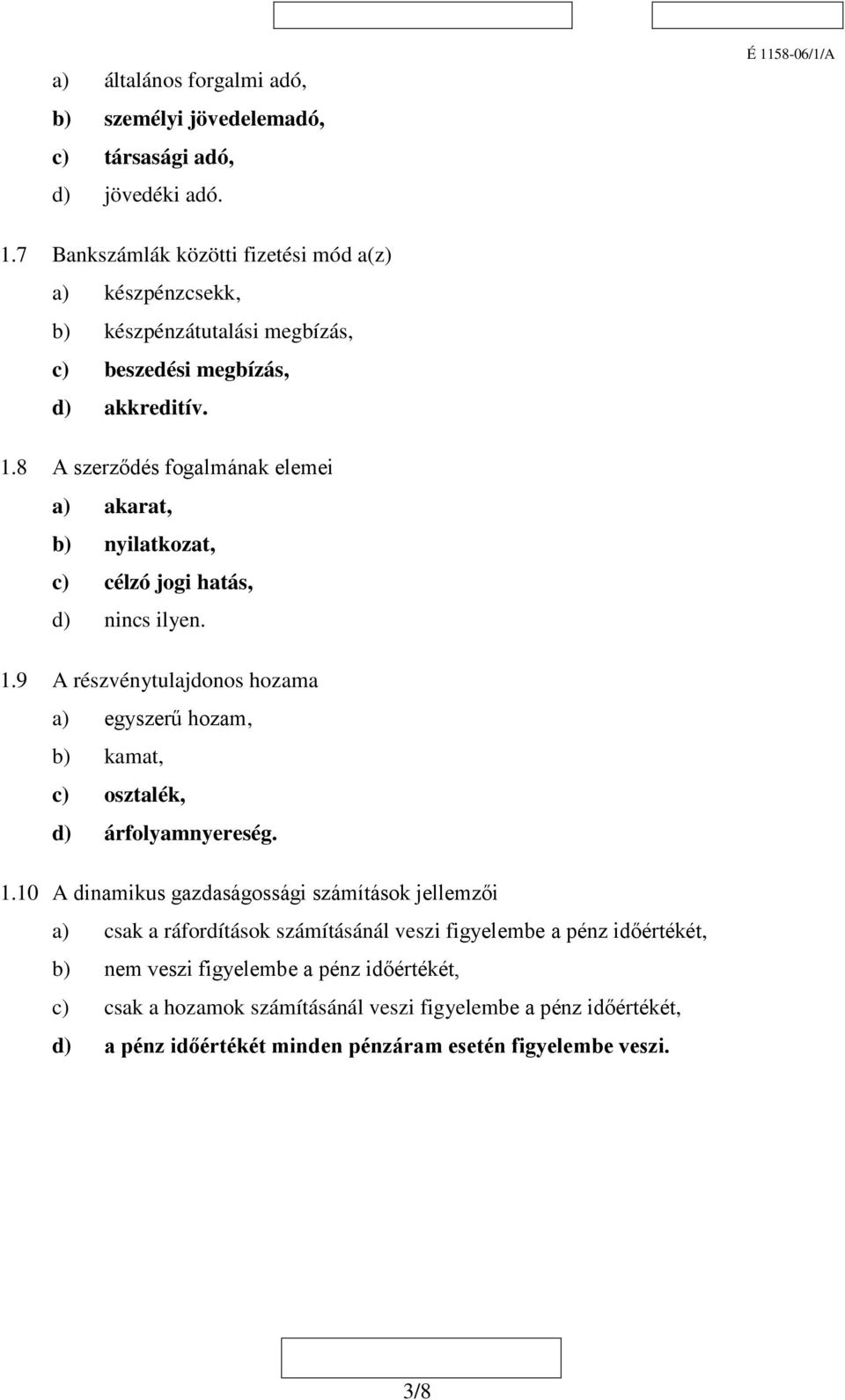 8 A szerződés fogalmának elemei a) akarat, b) nyilatkozat, c) célzó jogi hatás, d) nincs ilyen. 1.