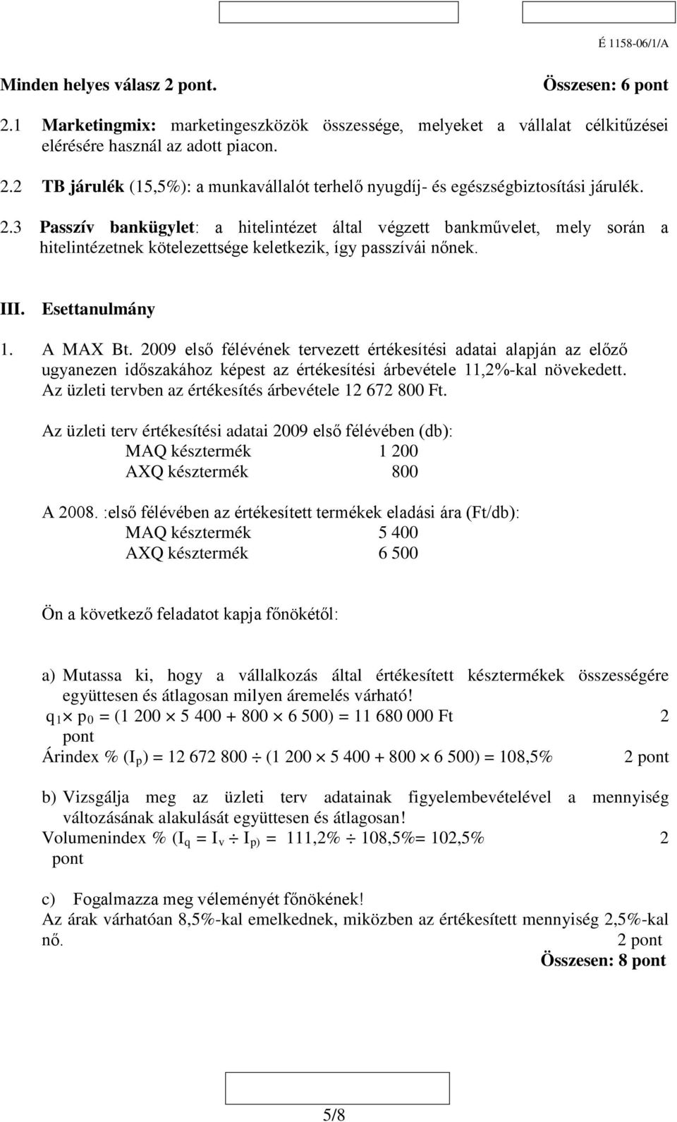 2009 első félévének tervezett értékesítési adatai alapján az előző ugyanezen időszakához képest az értékesítési árbevétele 11,2%-kal növekedett.