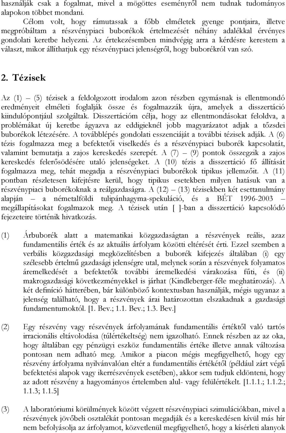 Az értekezésemben mindvégig arra a kérdésre kerestem a választ, mikor állíthatjuk egy részvénypiaci jelenségről, hogy buborékról van szó. 2.